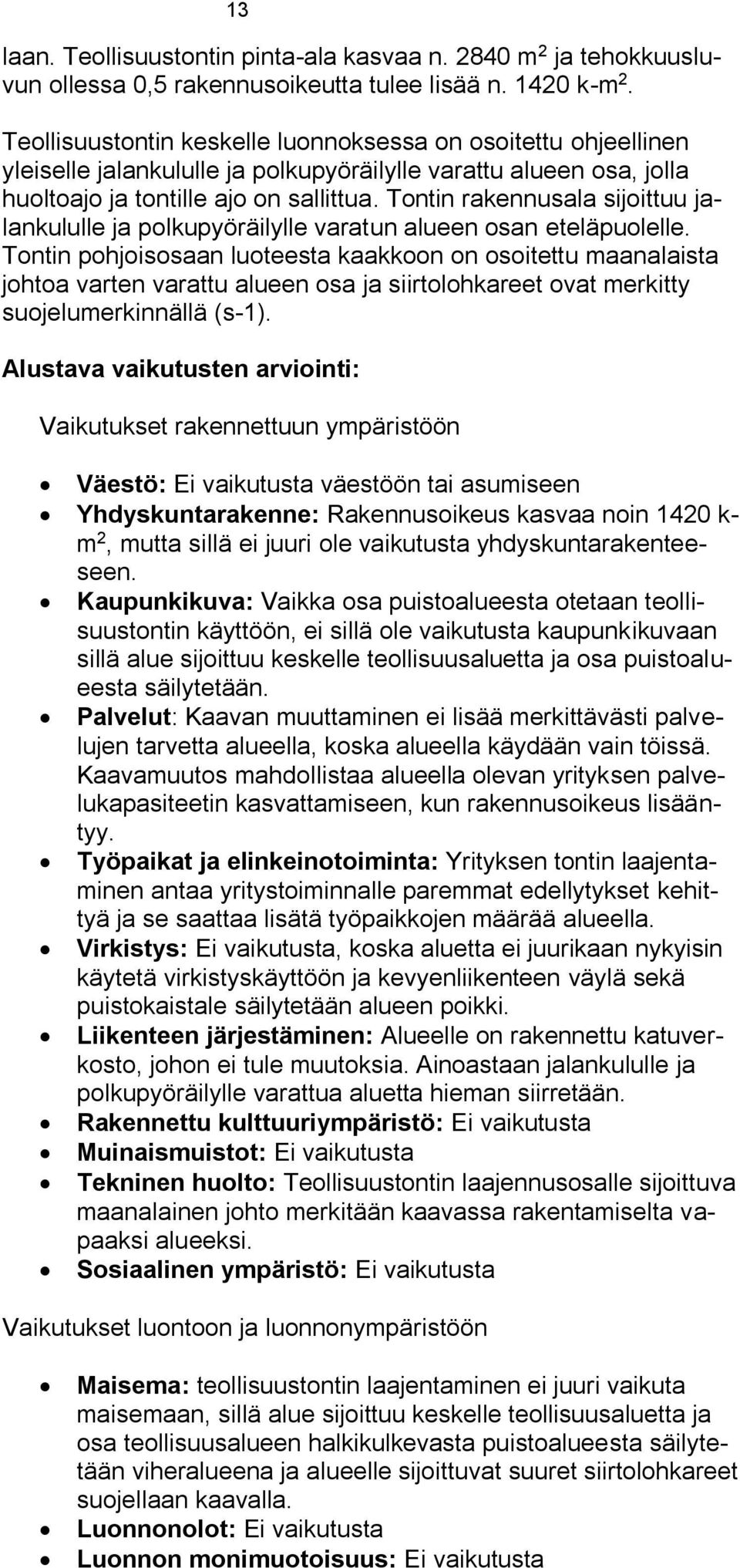 Tontin rakennusala sijoittuu jalankululle ja polkupyöräilylle varatun alueen osan eteläpuolelle.