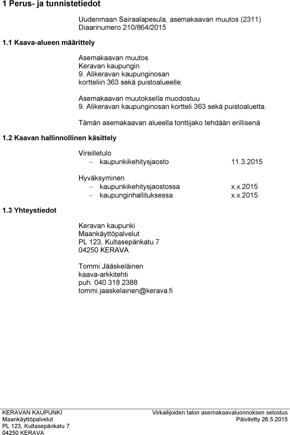 Alikeravan kaupunginosan kortteliin 363 sekä puistoalueelle. Asemakaavan muutoksella muodostuu 9. Alikeravan kaupunginosan kortteli 363 sekä puistoaluetta.