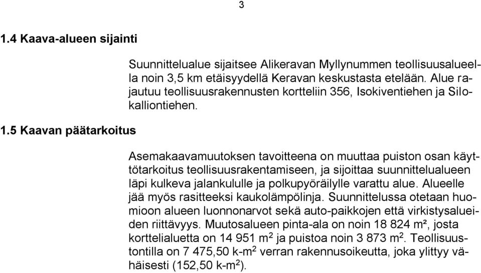 Asemakaavamuutoksen tavoitteena on muuttaa puiston osan käyttötarkoitus teollisuusrakentamiseen, ja sijoittaa suunnittelualueen läpi kulkeva jalankululle ja polkupyöräilylle varattu alue.