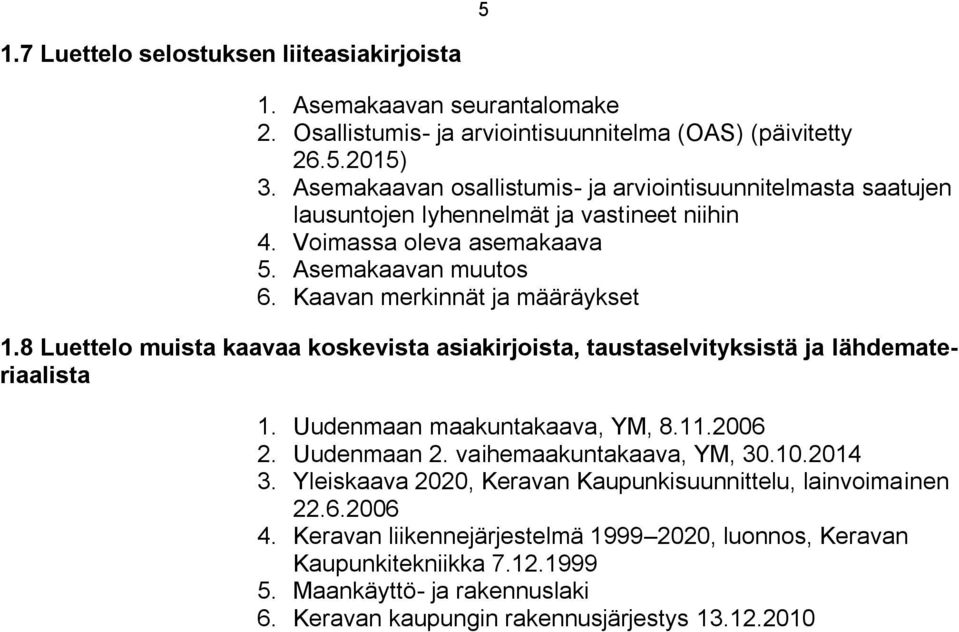 Kaavan merkinnät ja määräykset 1.8 Luettelo muista kaavaa koskevista asiakirjoista, taustaselvityksistä ja lähdemateriaalista 1. Uudenmaan maakuntakaava, YM, 8.11.2006 2. Uudenmaan 2.