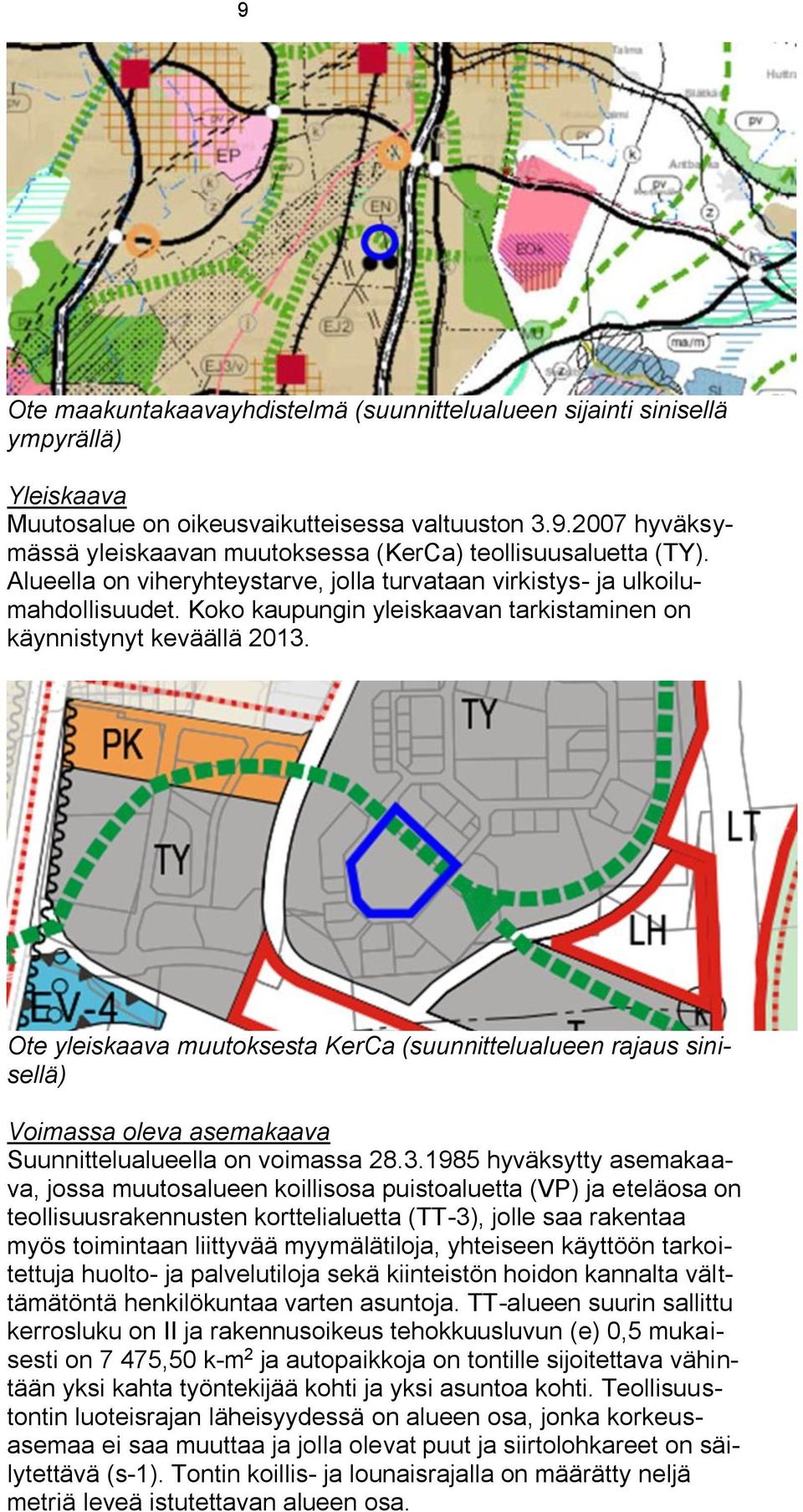 Ote yleiskaava muutoksesta KerCa (suunnittelualueen rajaus sinisellä) Voimassa oleva asemakaava Suunnittelualueella on voimassa 28.3.