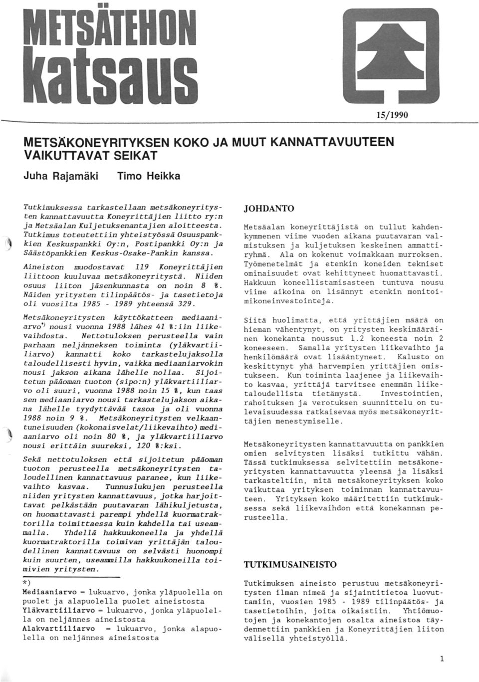 Aineiston muodostavat 9 Koneyrittäjien liittoon kuuluvaa metsäkoneyritystä. Niiden osuus liiton jäsenkunnasta on noin 8 %. Näiden yritysten tilinpäätös- ja tasetietoja oli vuosilta - 989 yhteensä 9.