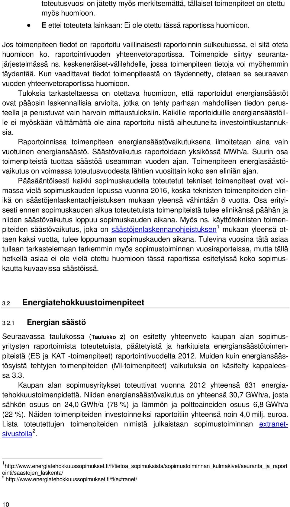 keskeneräiset-välilehdelle, jossa toimenpiteen tietoja voi myöhemmin täydentää. Kun vaadittavat tiedot toimenpiteestä on täydennetty, otetaan se seuraavan vuoden yhteenvetoraportissa huomioon.