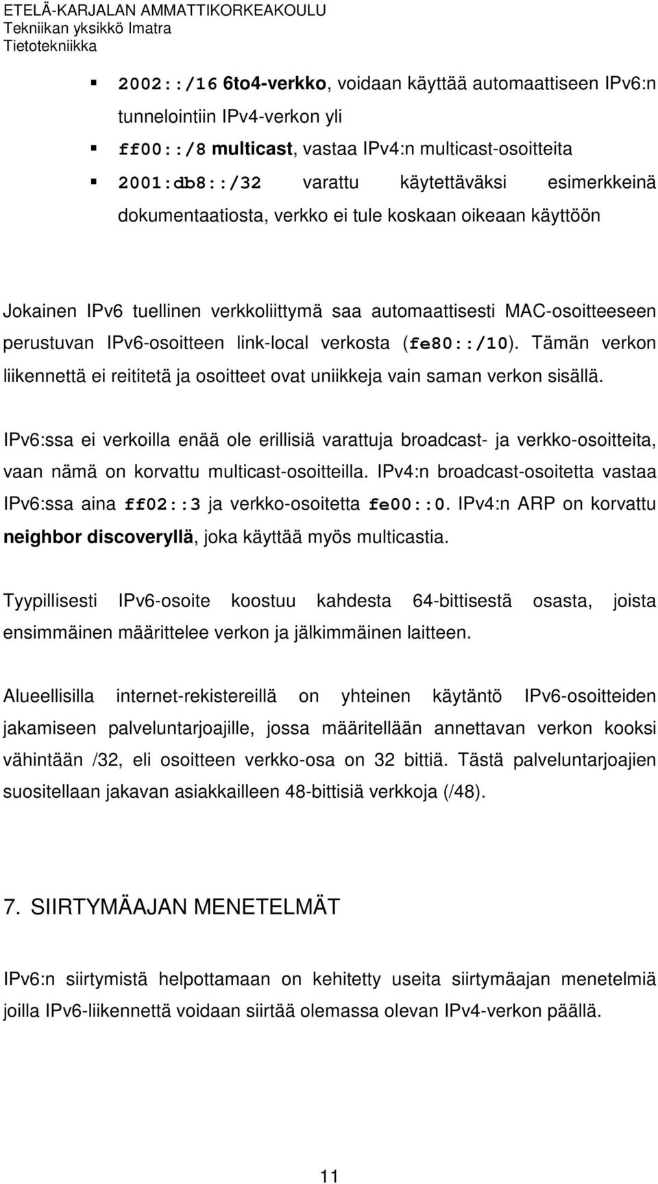 Tämän verkon liikennettä ei reititetä ja osoitteet ovat uniikkeja vain saman verkon sisällä.