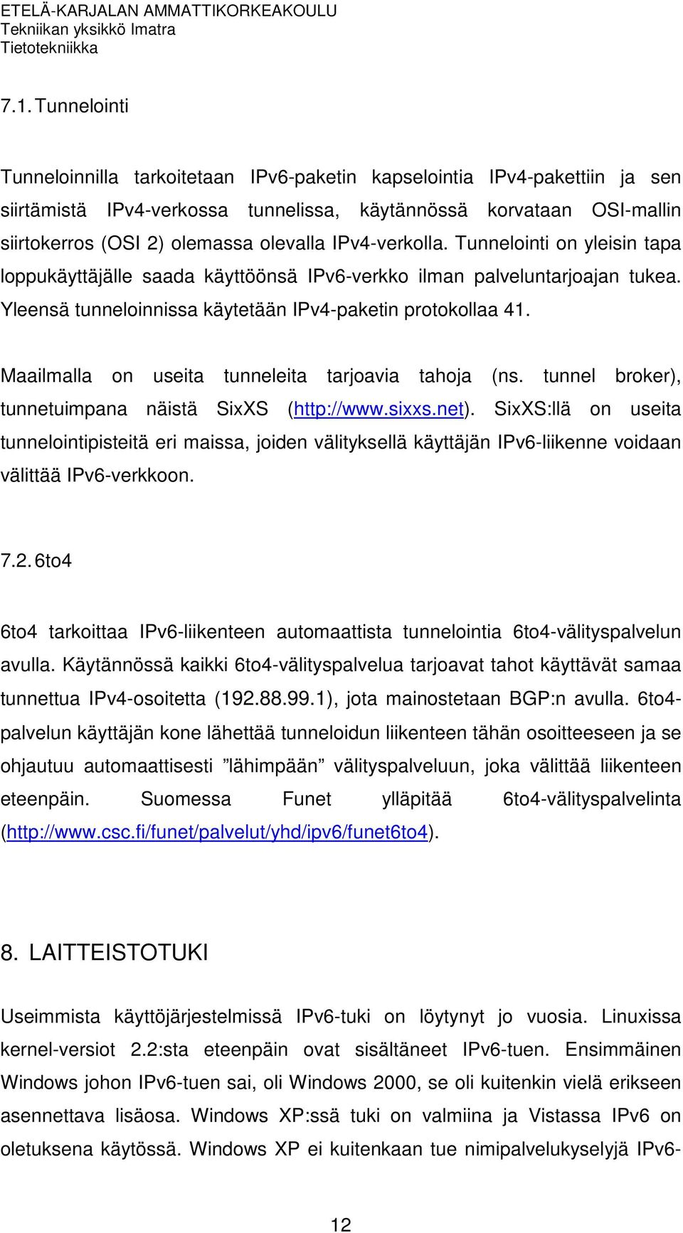 Maailmalla on useita tunneleita tarjoavia tahoja (ns. tunnel broker), tunnetuimpana näistä SixXS (http://www.sixxs.net).