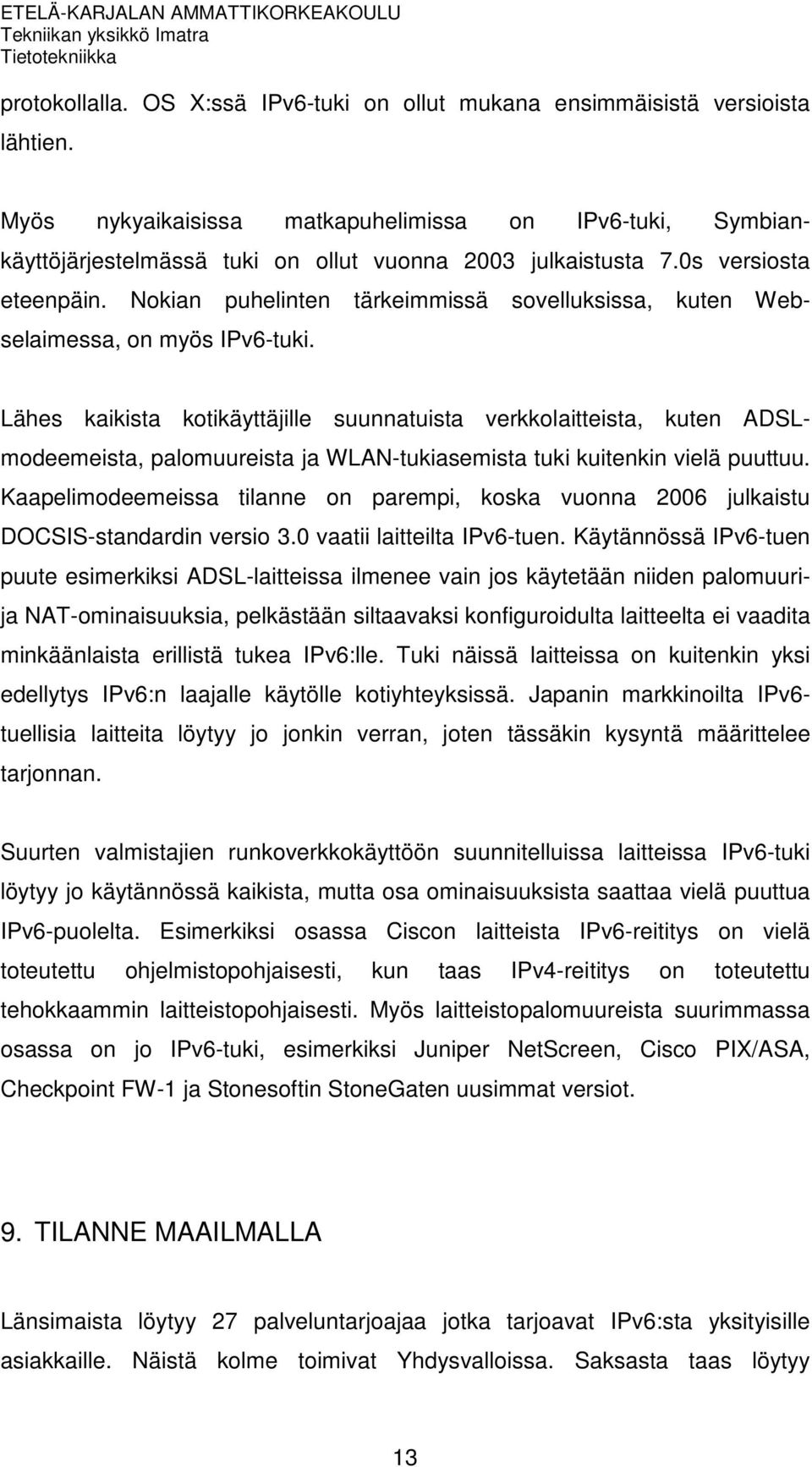 Nokian puhelinten tärkeimmissä sovelluksissa, kuten Webselaimessa, on myös IPv6-tuki.