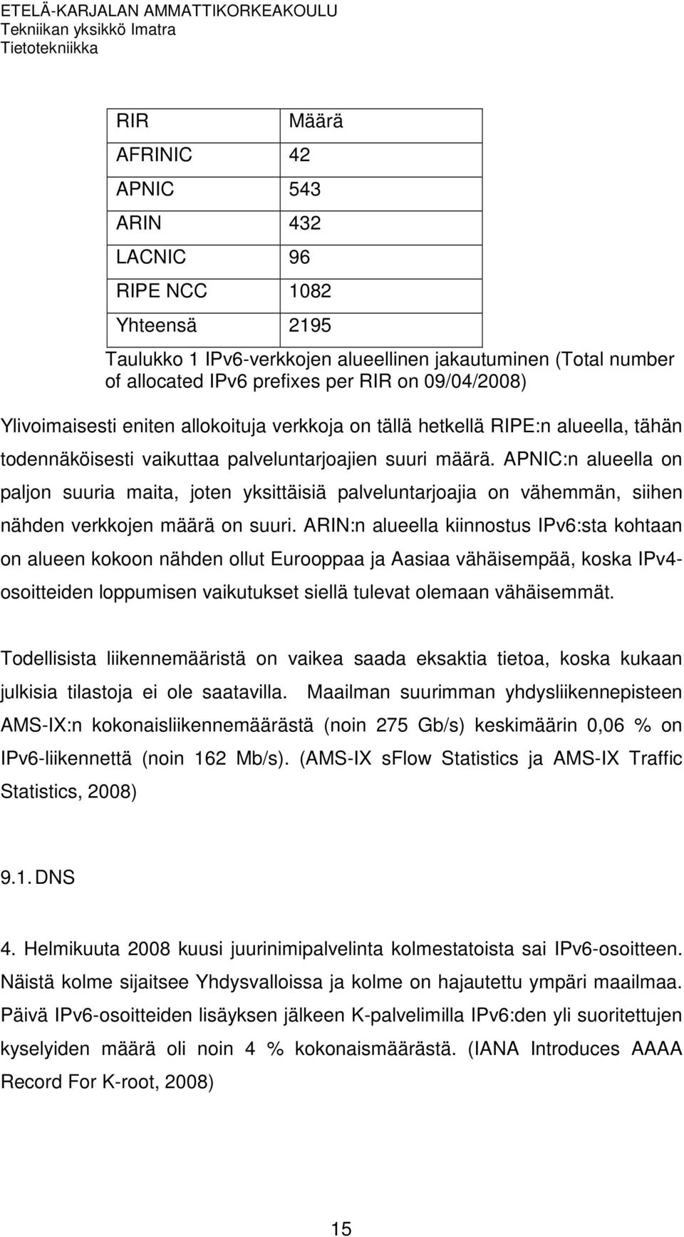APNIC:n alueella on paljon suuria maita, joten yksittäisiä palveluntarjoajia on vähemmän, siihen nähden verkkojen määrä on suuri.