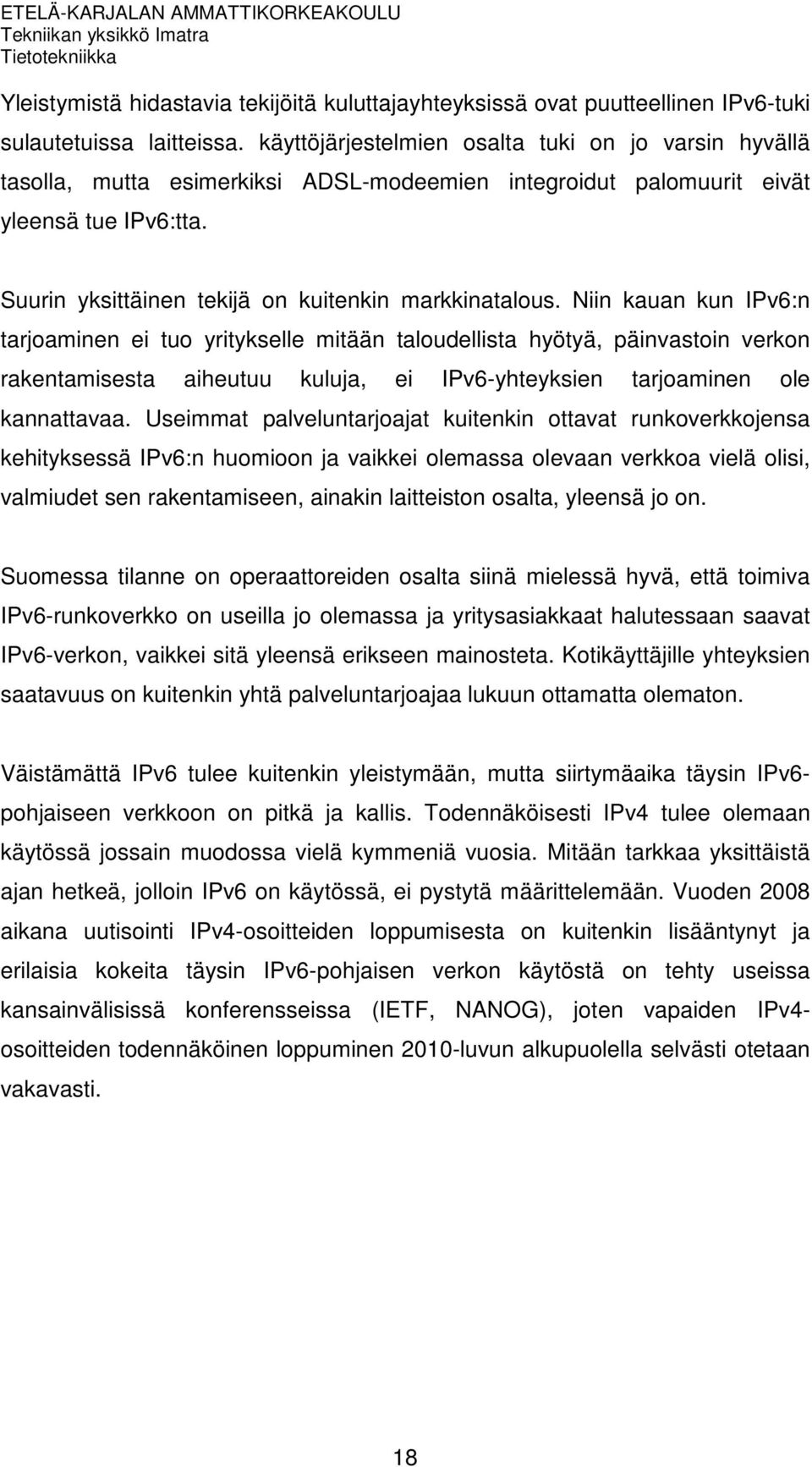 Niin kauan kun IPv6:n tarjoaminen ei tuo yritykselle mitään taloudellista hyötyä, päinvastoin verkon rakentamisesta aiheutuu kuluja, ei IPv6-yhteyksien tarjoaminen ole kannattavaa.