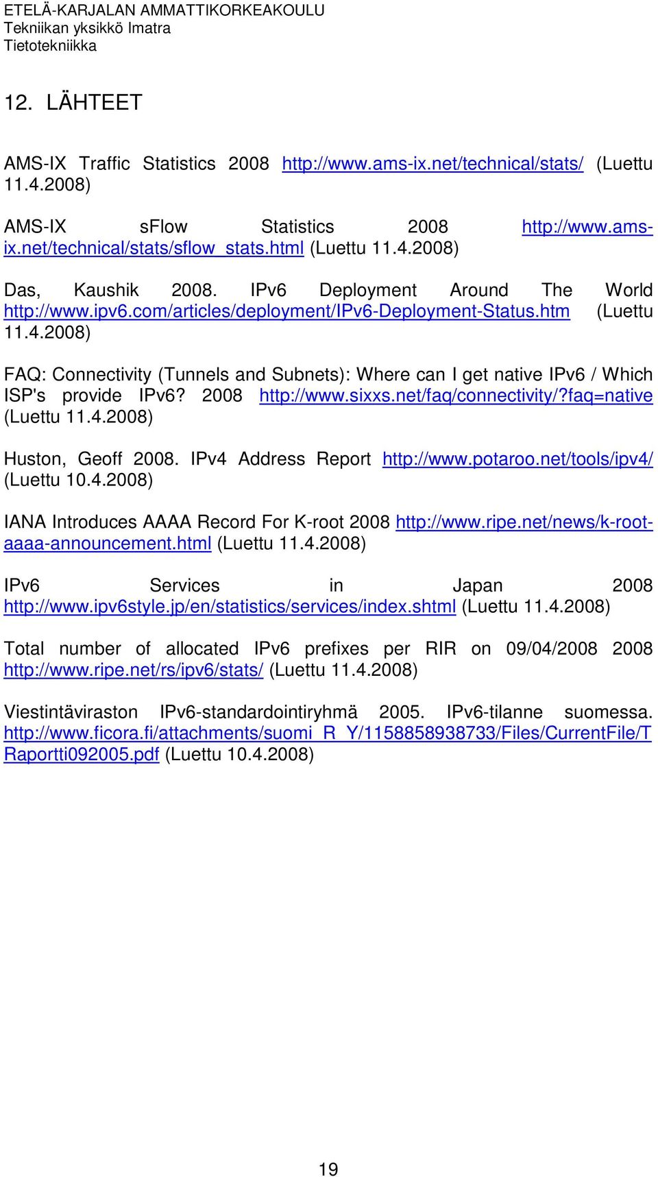 2008) FAQ: Connectivity (Tunnels and Subnets): Where can I get native IPv6 / Which ISP's provide IPv6? 2008 http://www.sixxs.net/faq/connectivity/?faq=native (Luettu 11.4.2008) Huston, Geoff 2008.