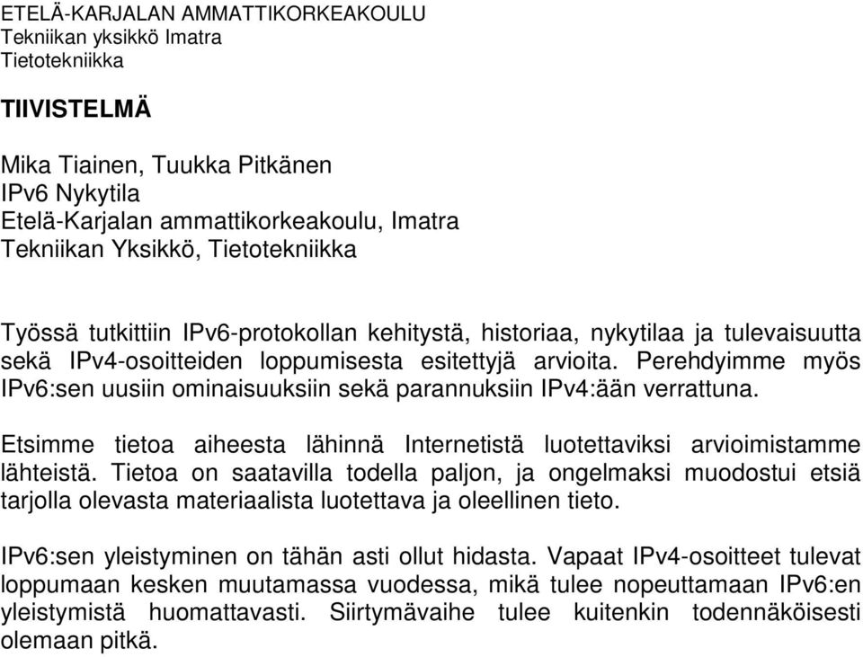 Etsimme tietoa aiheesta lähinnä Internetistä luotettaviksi arvioimistamme lähteistä.