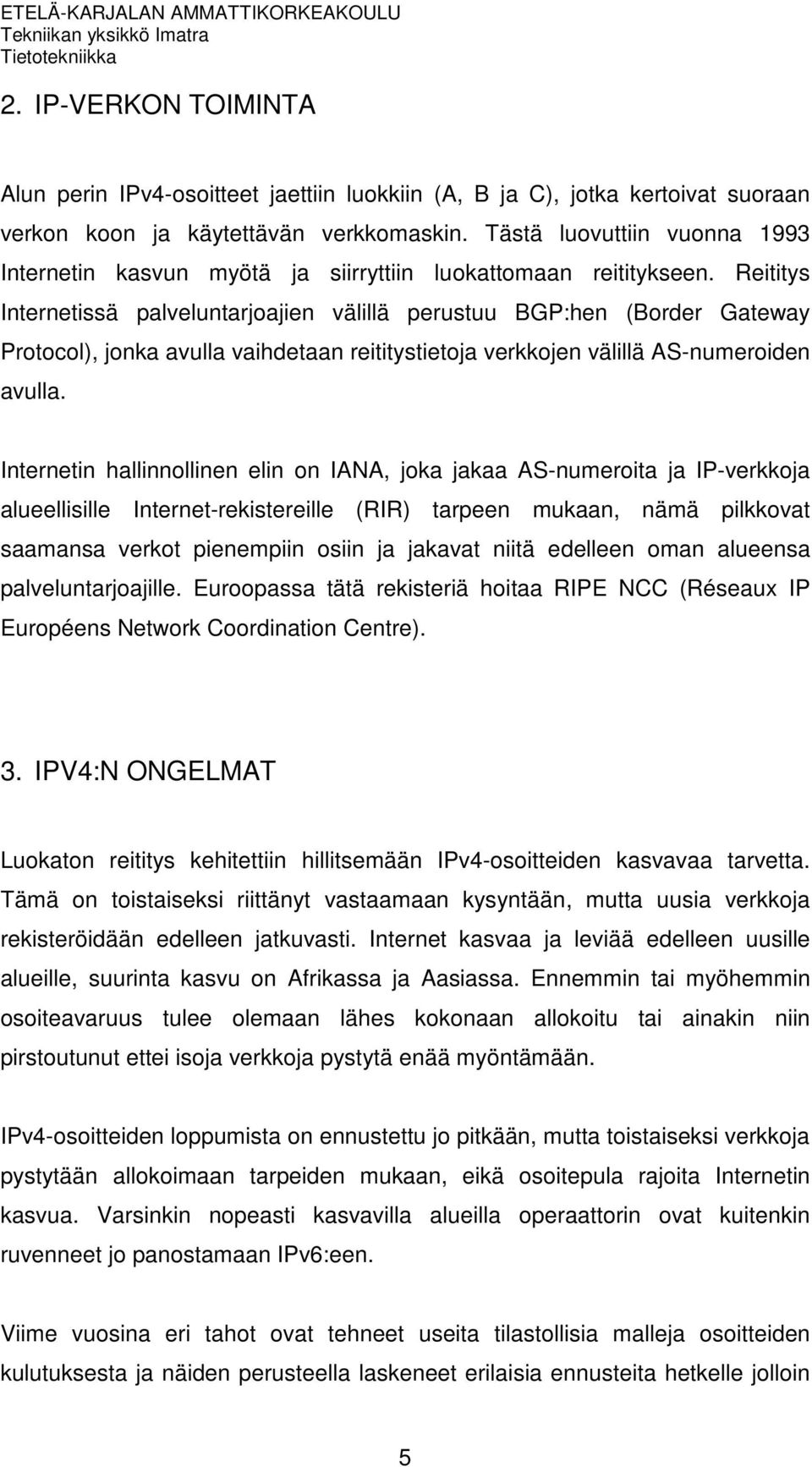 Reititys Internetissä palveluntarjoajien välillä perustuu BGP:hen (Border Gateway Protocol), jonka avulla vaihdetaan reititystietoja verkkojen välillä AS-numeroiden avulla.