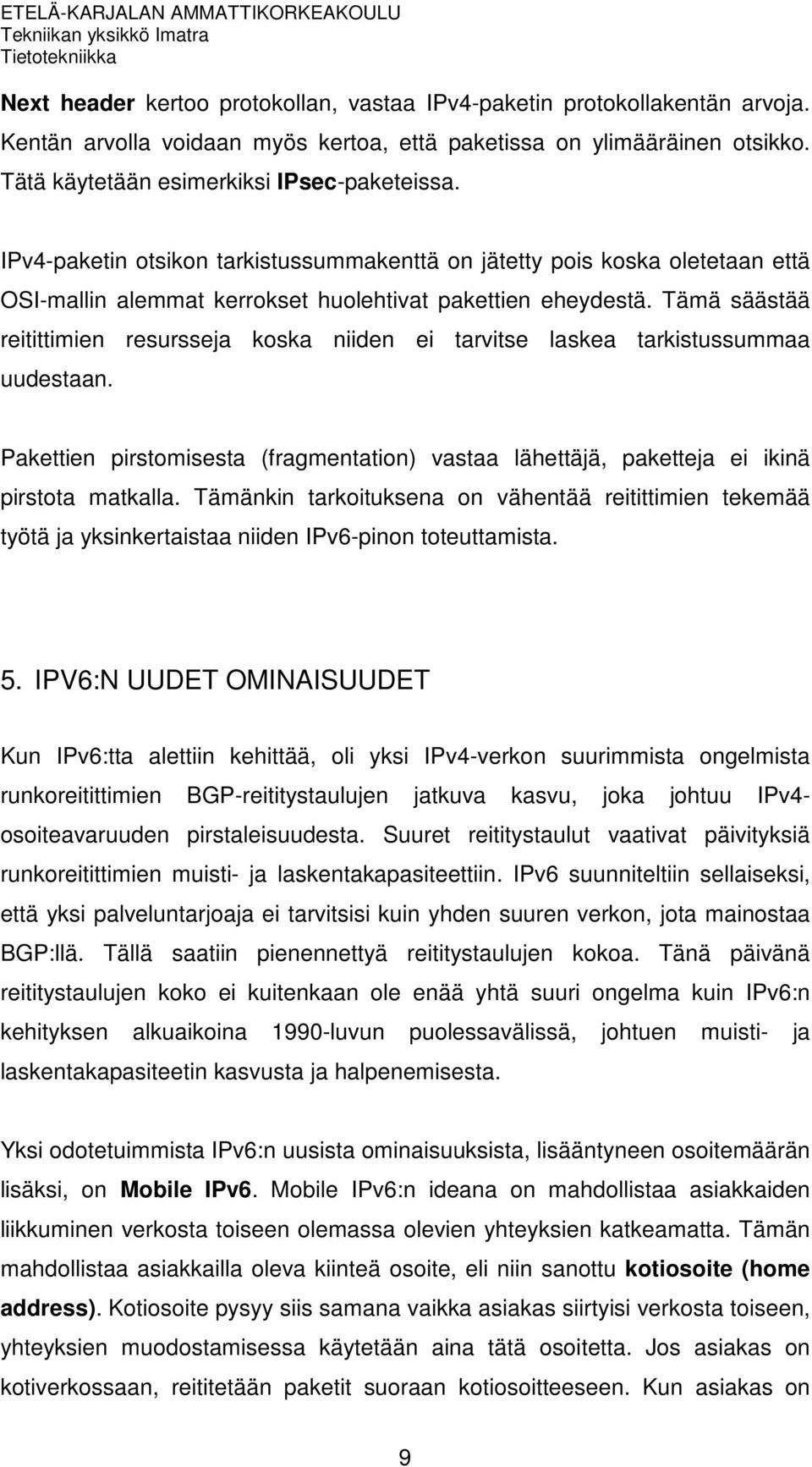 Tämä säästää reitittimien resursseja koska niiden ei tarvitse laskea tarkistussummaa uudestaan. Pakettien pirstomisesta (fragmentation) vastaa lähettäjä, paketteja ei ikinä pirstota matkalla.