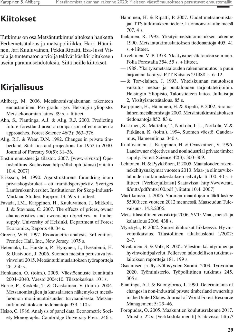 Kirjallisuus Ahlberg, M. 2006. Metsänomistajakunnan rakenteen ennustaminen. Pro gradu -työ. Helsingin yliopisto. Metsäekonomian laitos. 89 s. + liitteet. Ahn, S., Plantinga, A.J. & Alig, R.J. 2000.