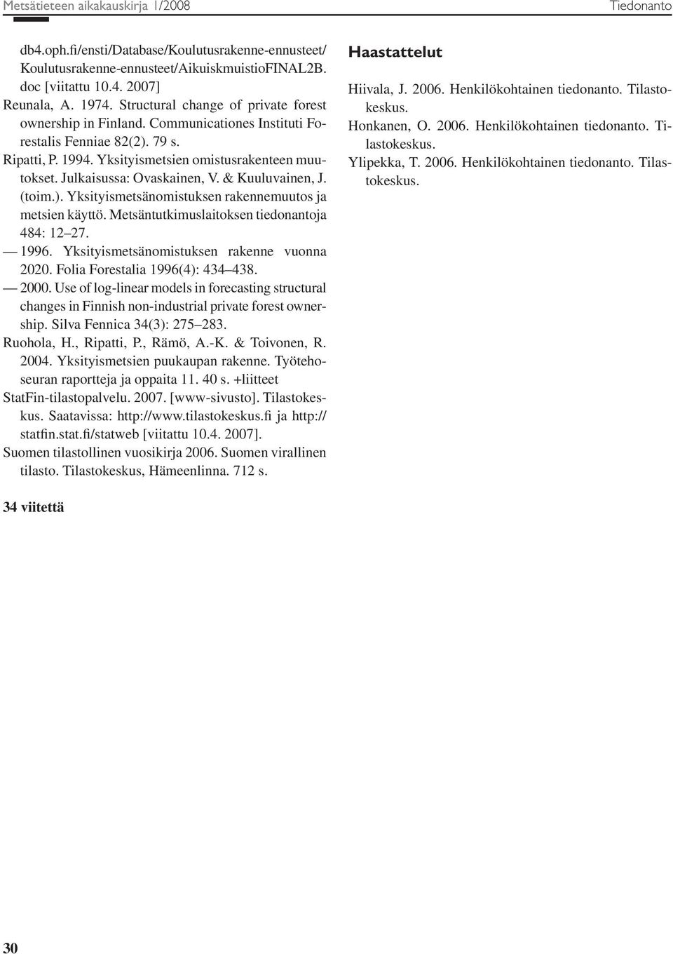 Julkaisussa: Ovaskainen, V. & Kuuluvainen, J. (toim.). Yksityismetsänomistuksen rakennemuutos ja metsien käyttö. Metsäntutkimuslaitoksen tiedonantoja 484: 12 27. 1996.