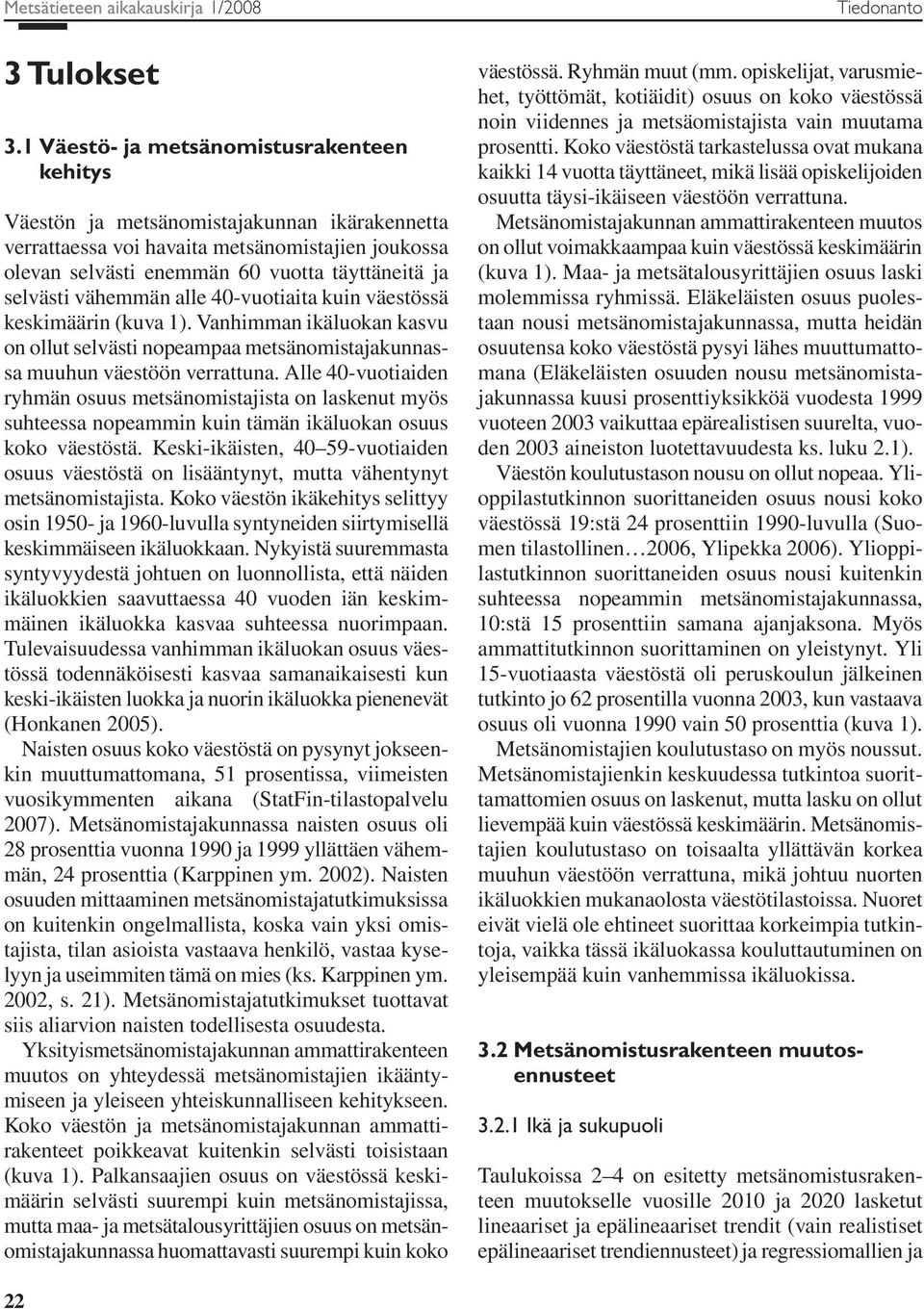 vähemmän alle 40-vuotiaita kuin väestössä keskimäärin (kuva 1). Vanhimman ikäluokan kasvu on ollut selvästi nopeampaa metsänomistajakunnassa muuhun väestöön verrattuna.