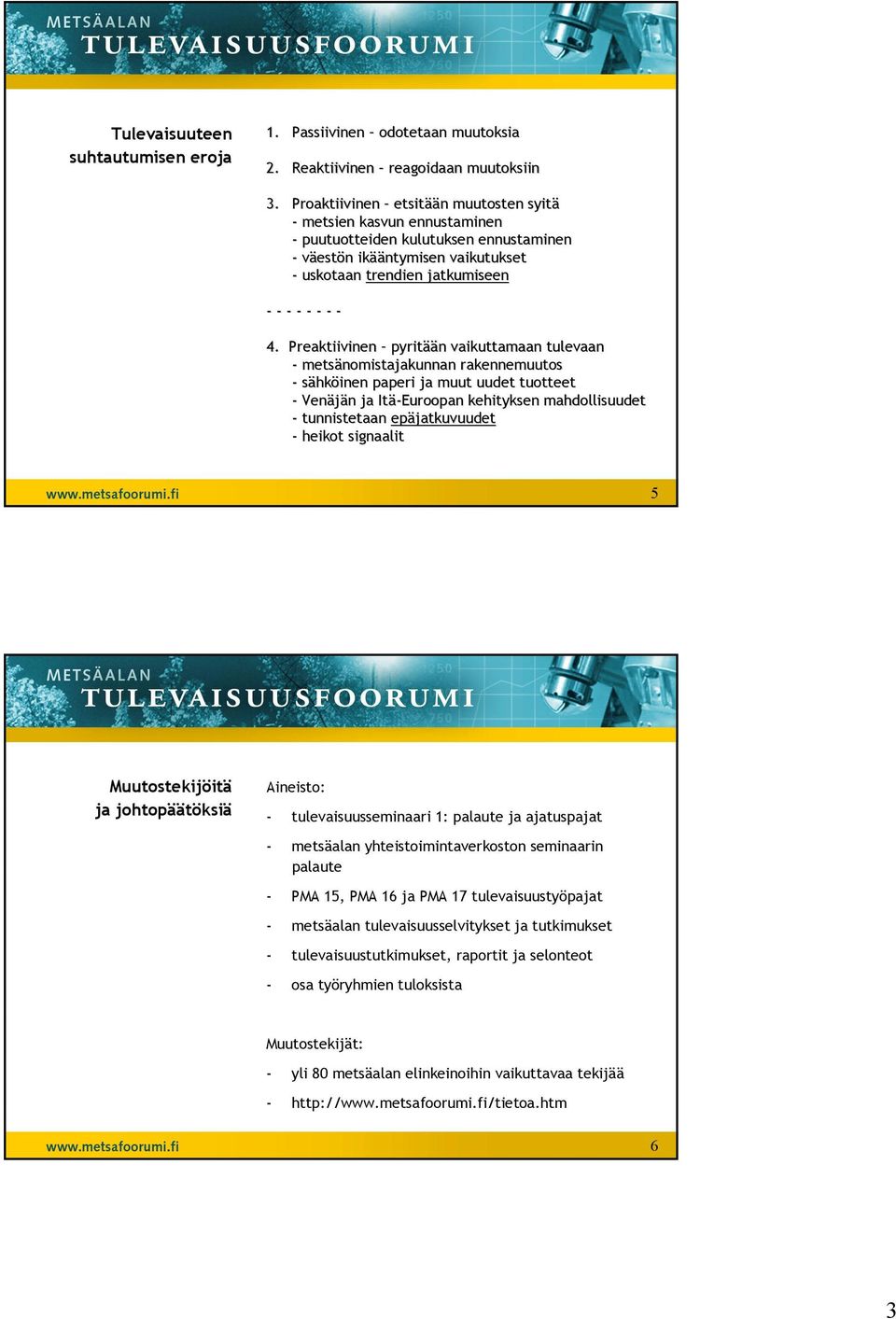 Preaktiivinen pyritään vaikuttamaan tulevaan - metsänomistajakunnan rakennemuutos - sähköinen paperi ja muut uudet tuotteet - Venäjän ja Itä-Euroopan kehityksen mahdollisuudet - tunnistetaan