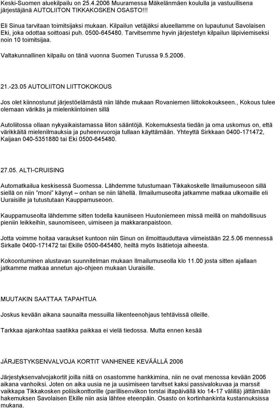 Valtakunnallinen kilpailu on tänä vuonna Suomen Turussa 9.5.2006. 21.-23.05 AUTOLIITON LIITTOKOKOUS Jos olet kiinnostunut järjestöelämästä niin lähde mukaan Rovaniemen liittokokoukseen.