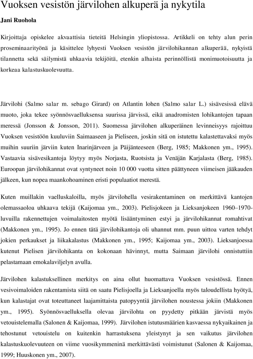 perinnöllistä monimuotoisuutta ja korkeaa kalastuskuolevuutta. Järvilohi (Salmo salar m. sebago Girard) on Atlantin lohen (Salmo salar L.