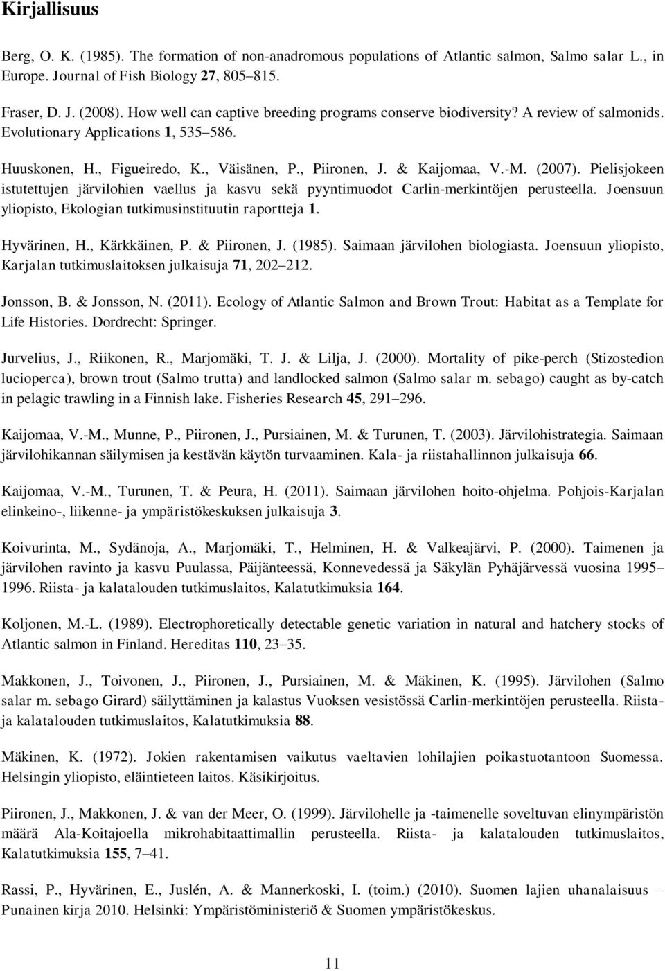 (2007). Pielisjokeen istutettujen järvilohien vaellus ja kasvu sekä pyyntimuodot Carlin-merkintöjen perusteella. Joensuun yliopisto, Ekologian tutkimusinstituutin raportteja 1. Hyvärinen, H.