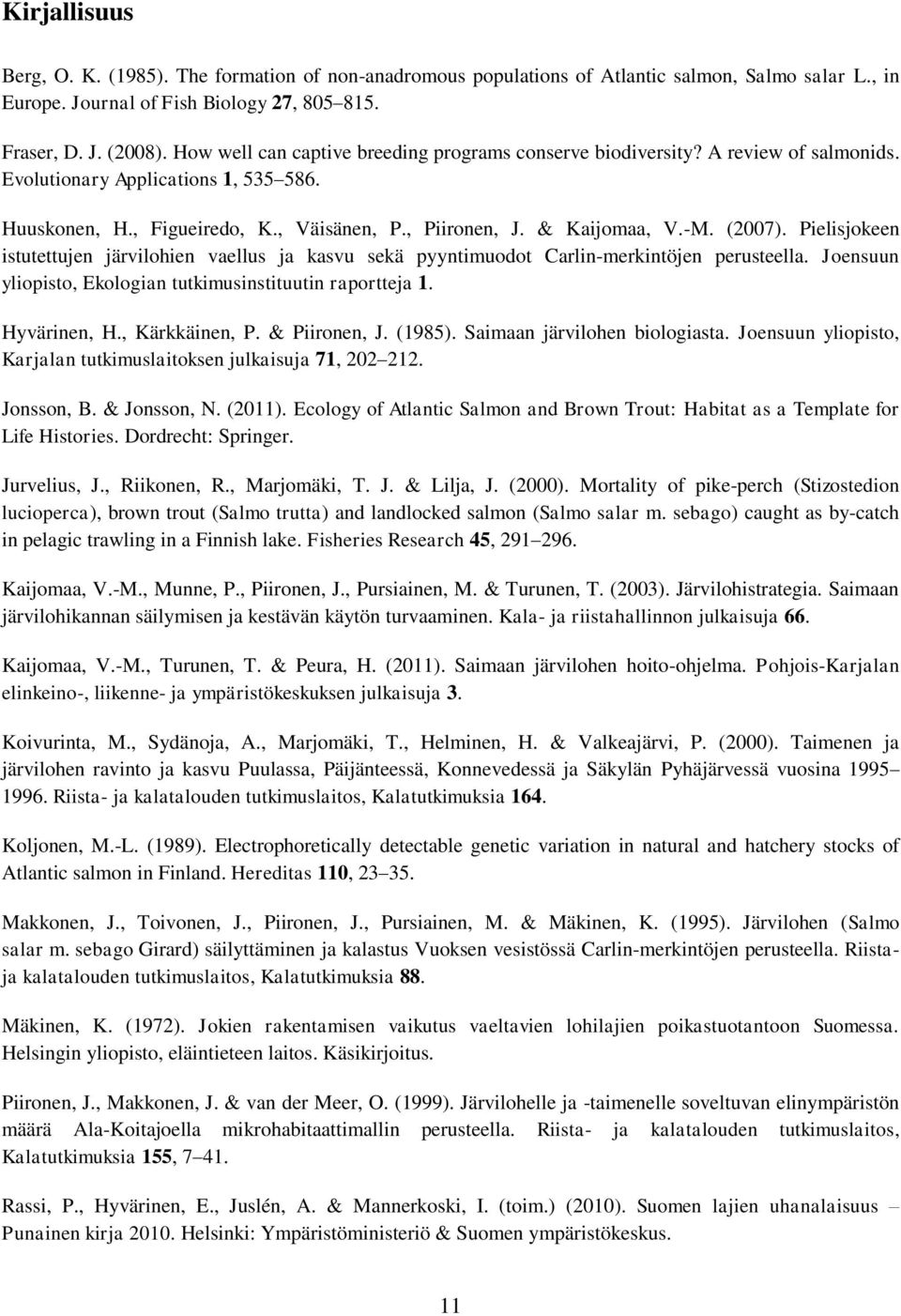 (2007). Pielisjokeen istutettujen järvilohien vaellus ja kasvu sekä pyyntimuodot Carlin-merkintöjen perusteella. Joensuun yliopisto, Ekologian tutkimusinstituutin raportteja 1. Hyvärinen, H.