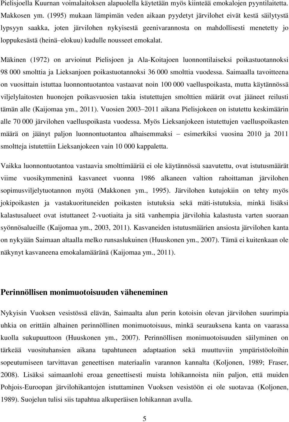 kudulle nousseet emokalat. Mäkinen (1972) on arvioinut Pielisjoen ja Ala-Koitajoen luonnontilaiseksi poikastuotannoksi 98 000 smolttia ja Lieksanjoen poikastuotannoksi 36 000 smolttia vuodessa.