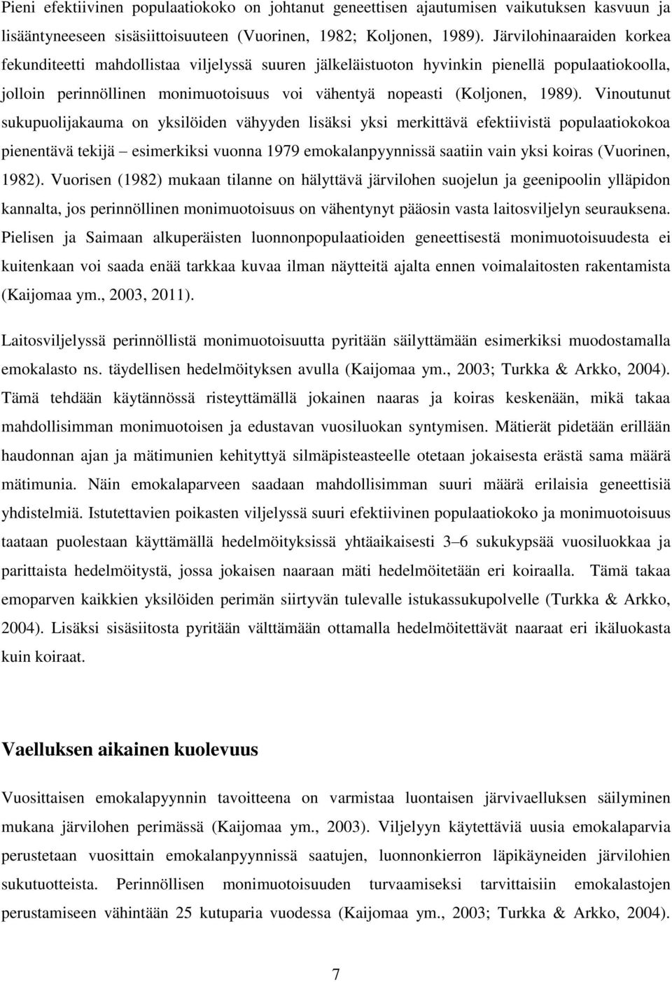 Vinoutunut sukupuolijakauma on yksilöiden vähyyden lisäksi yksi merkittävä efektiivistä populaatiokokoa pienentävä tekijä esimerkiksi vuonna 1979 emokalanpyynnissä saatiin vain yksi koiras (Vuorinen,