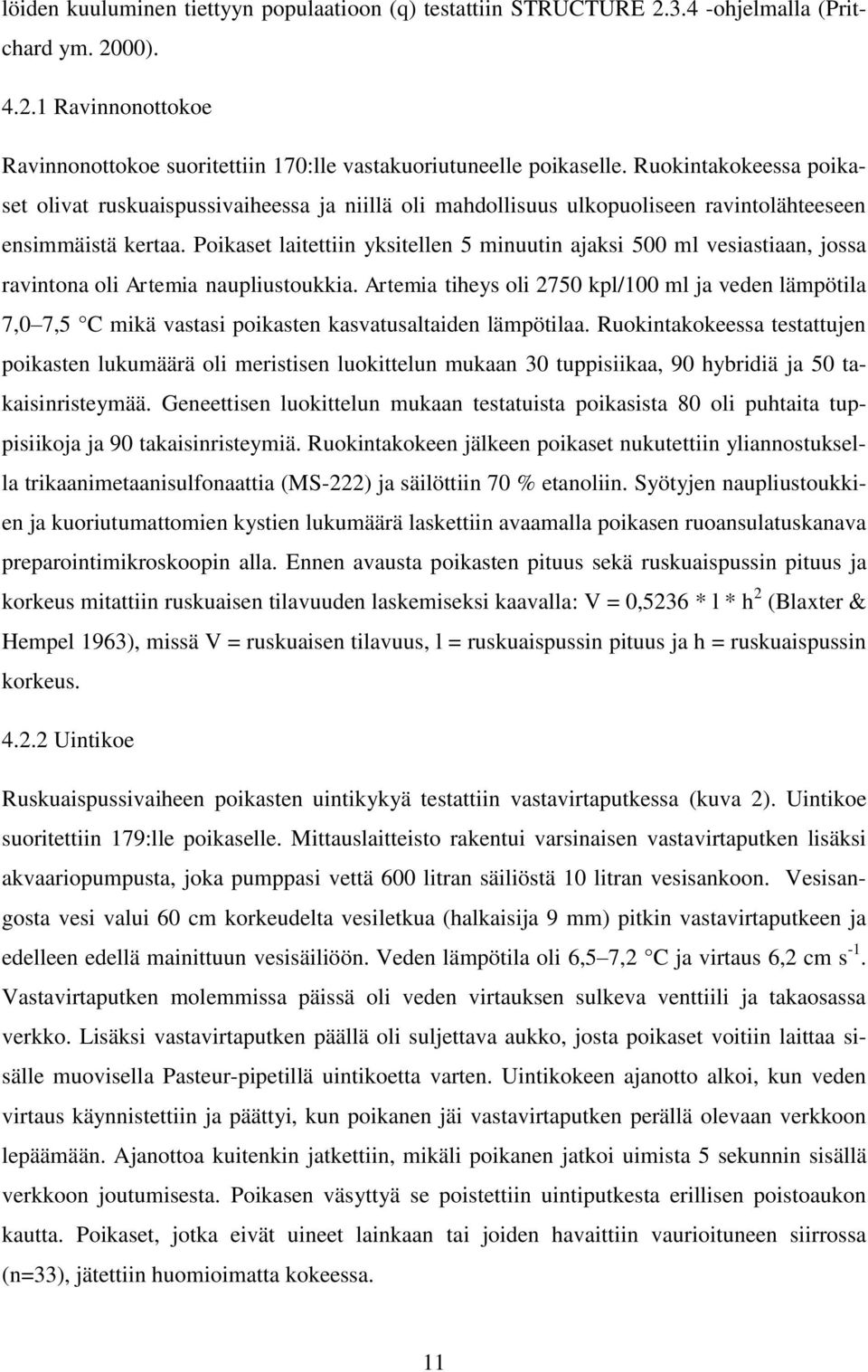 Poikaset laitettiin yksitellen 5 minuutin ajaksi 500 ml vesiastiaan, jossa ravintona oli Artemia naupliustoukkia.