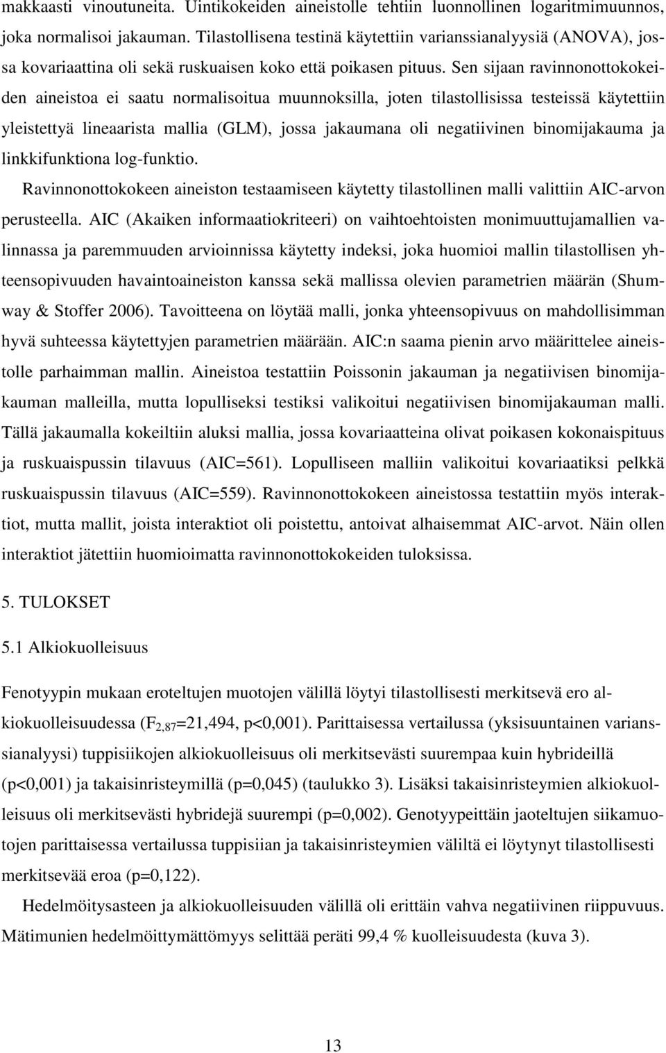 Sen sijaan ravinnonottokokeiden aineistoa ei saatu normalisoitua muunnoksilla, joten tilastollisissa testeissä käytettiin yleistettyä lineaarista mallia (GLM), jossa jakaumana oli negatiivinen