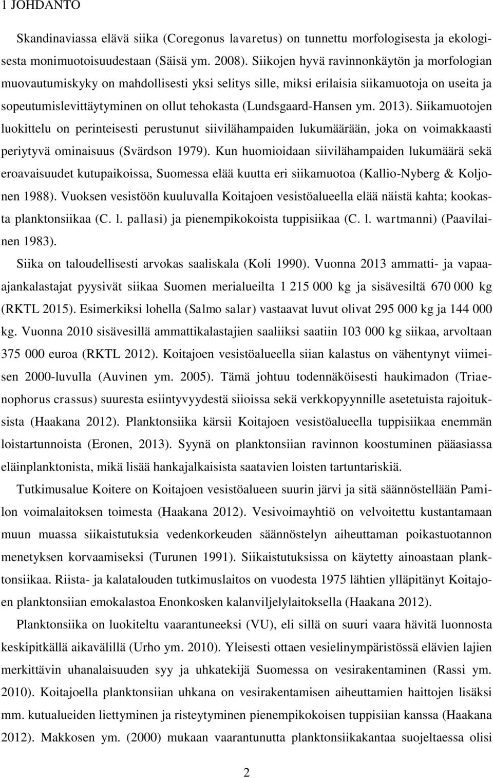 (Lundsgaard-Hansen ym. 2013). Siikamuotojen luokittelu on perinteisesti perustunut siivilähampaiden lukumäärään, joka on voimakkaasti periytyvä ominaisuus (Svärdson 1979).