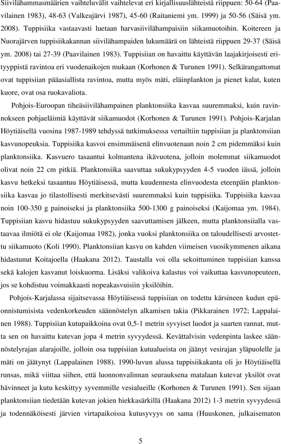 2008) tai 27-39 (Paavilainen 1983). Tuppisiian on havaittu käyttävän laajakirjoisesti erityyppistä ravintoa eri vuodenaikojen mukaan (Korhonen & Turunen 1991).