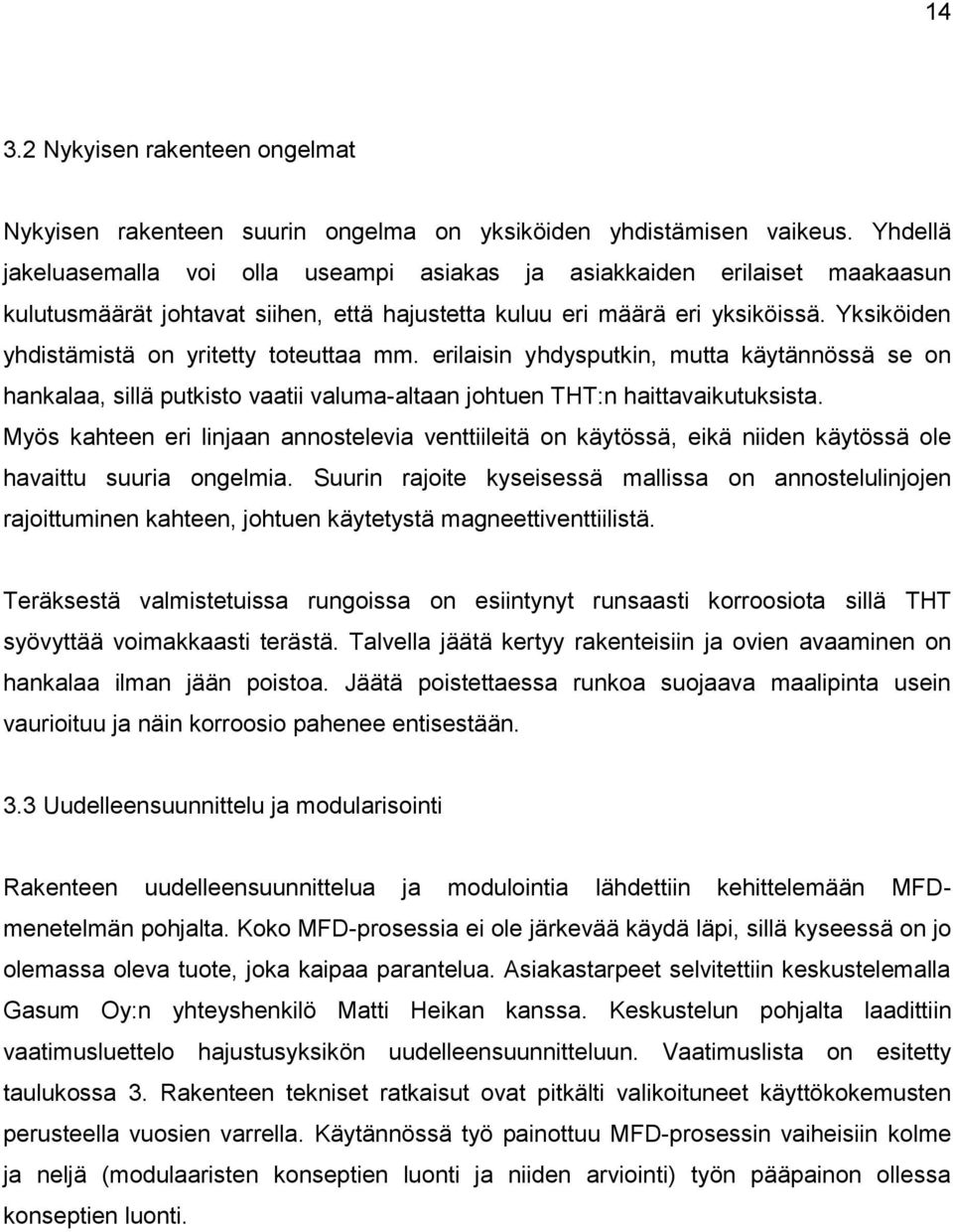 Yksiköiden yhdistämistä on yritetty toteuttaa mm. erilaisin yhdysputkin, mutta käytännössä se on hankalaa, sillä putkisto vaatii valuma-altaan johtuen H:n haittavaikutuksista.