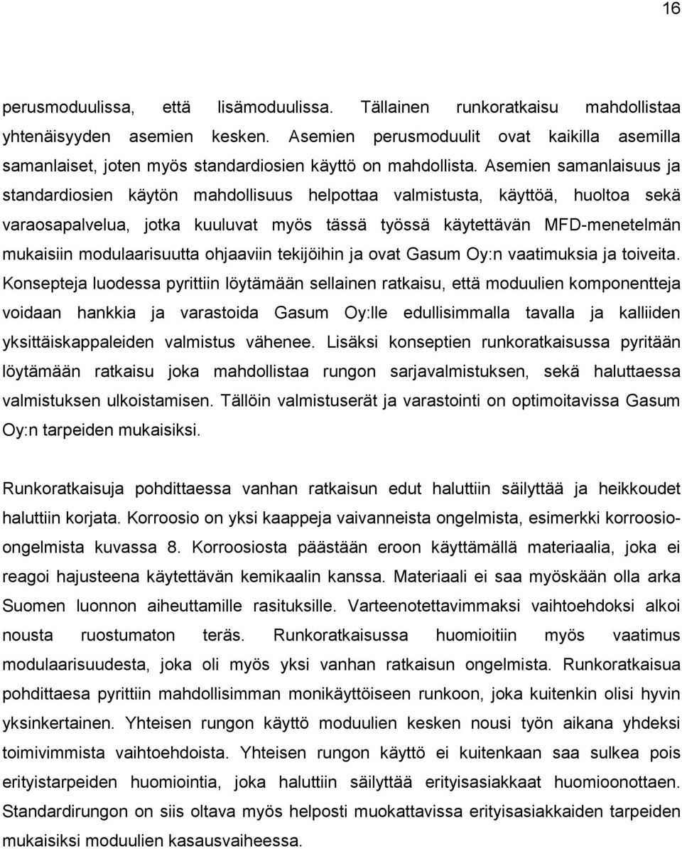 Asemien samanlaisuus ja standardiosien käytön mahdollisuus helpottaa valmistusta, käyttöä, huoltoa sekä varaosapalvelua, jotka kuuluvat myös tässä työssä käytettävän MFD-menetelmän mukaisiin