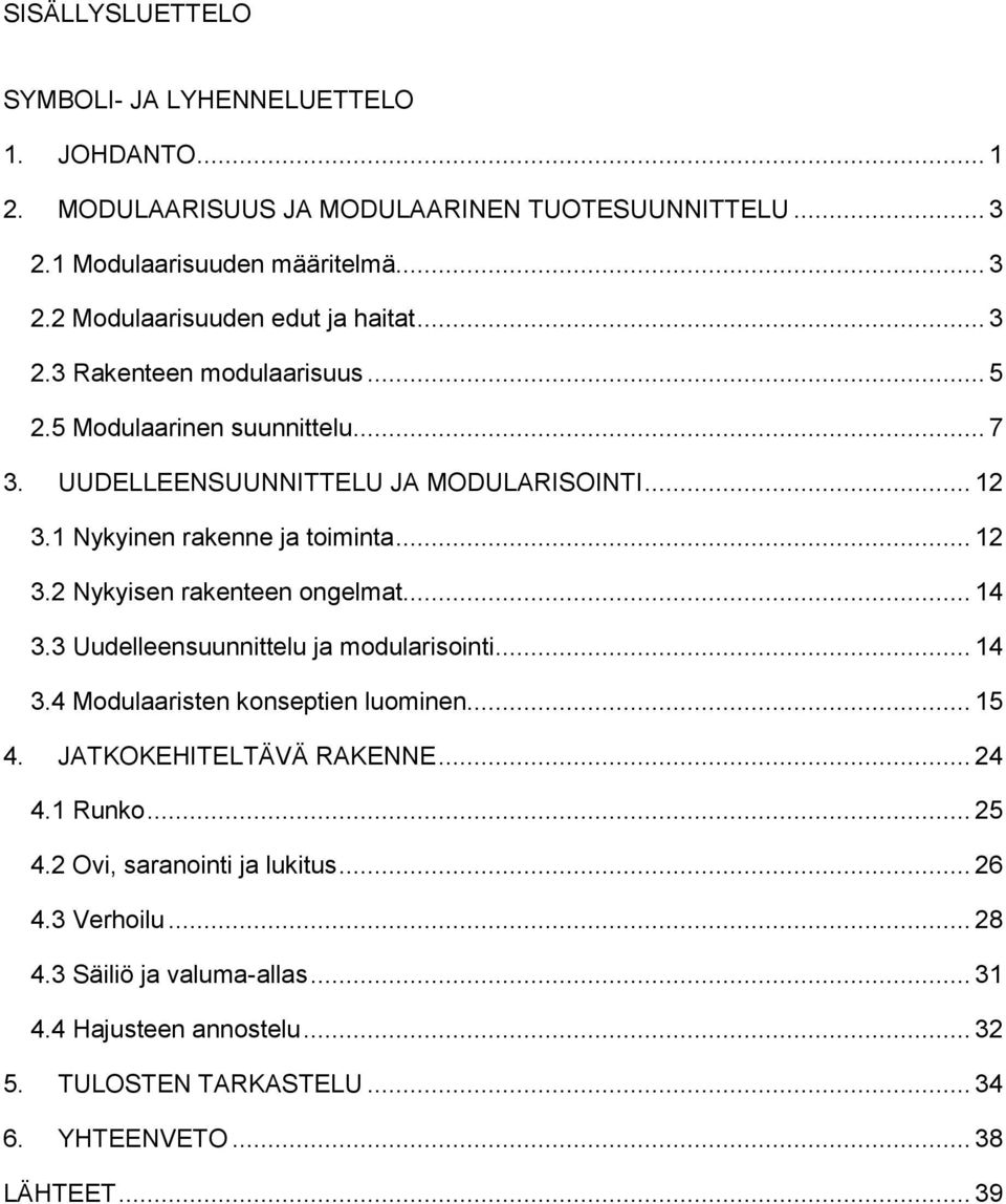 .. 14. Uudelleensuunnittelu ja modularisointi... 14.4 Modulaaristen konseptien luominen... 15 4. JAKOKEHIELÄÄ RAKENNE... 24 4.1 Runko... 25 4.