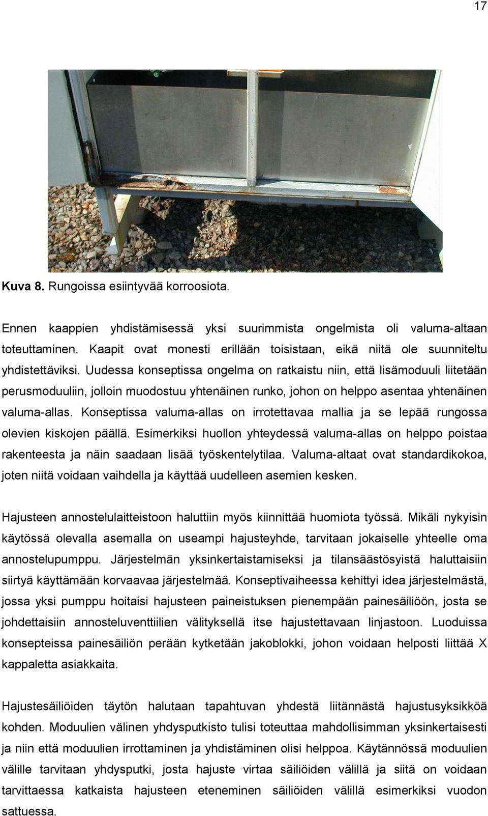 Uudessa konseptissa ongelma on ratkaistu niin, että lisämoduuli liitetään perusmoduuliin, jolloin muodostuu yhtenäinen runko, johon on helppo asentaa yhtenäinen valuma-allas.