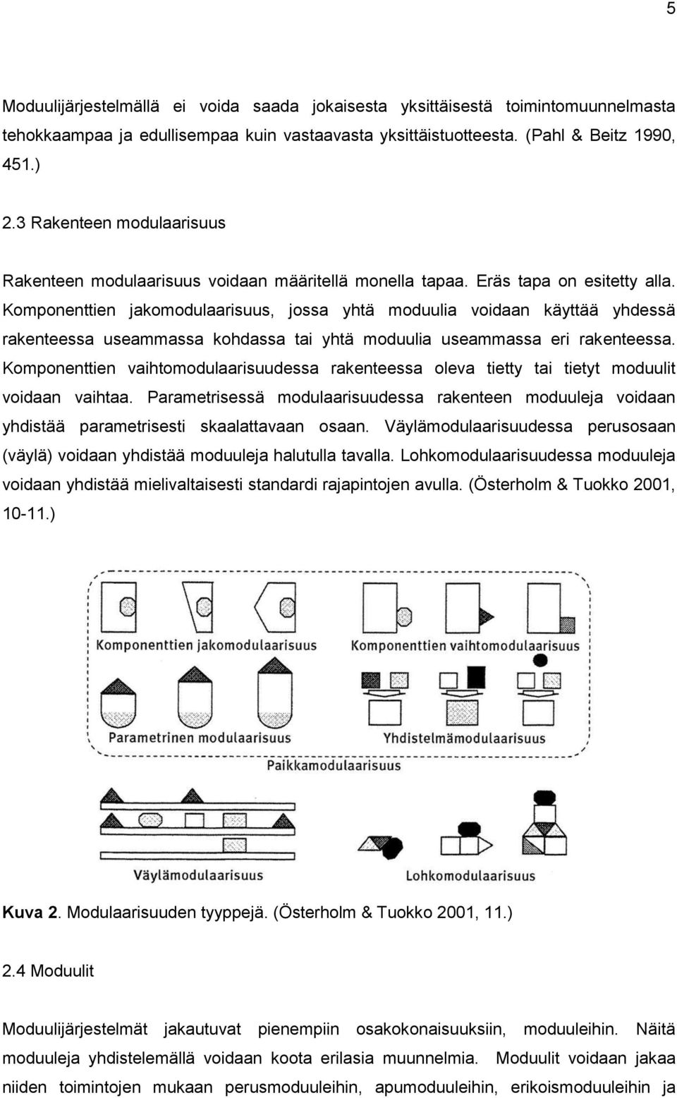 Komponenttien jakomodulaarisuus, jossa yhtä moduulia voidaan käyttää yhdessä rakenteessa useammassa kohdassa tai yhtä moduulia useammassa eri rakenteessa.