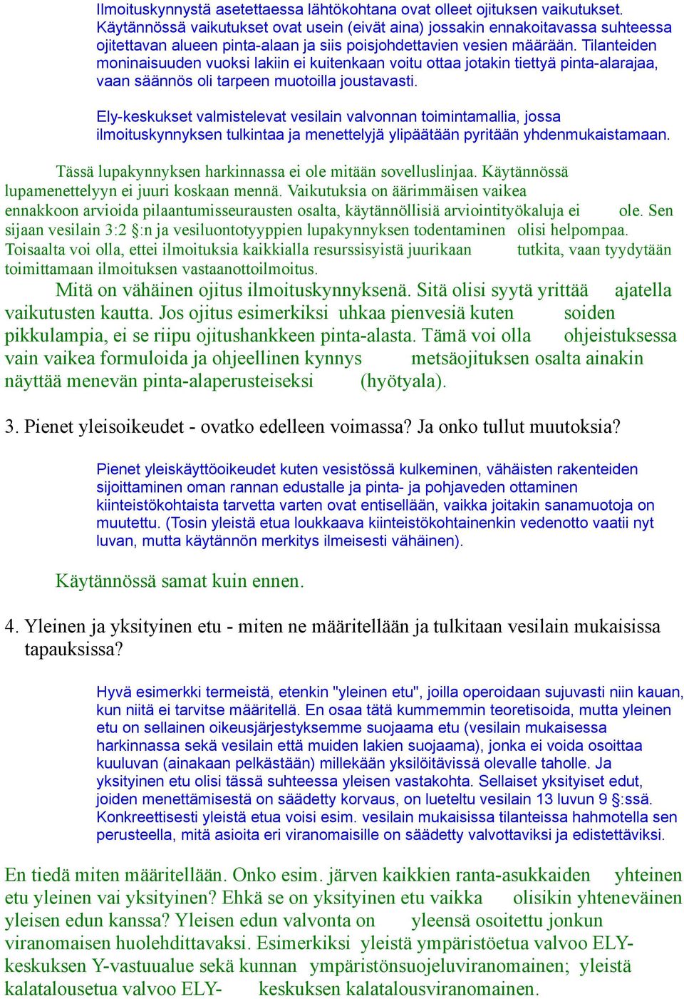 Tilanteiden moninaisuuden vuoksi lakiin ei kuitenkaan voitu ottaa jotakin tiettyä pinta-alarajaa, vaan säännös oli tarpeen muotoilla joustavasti.