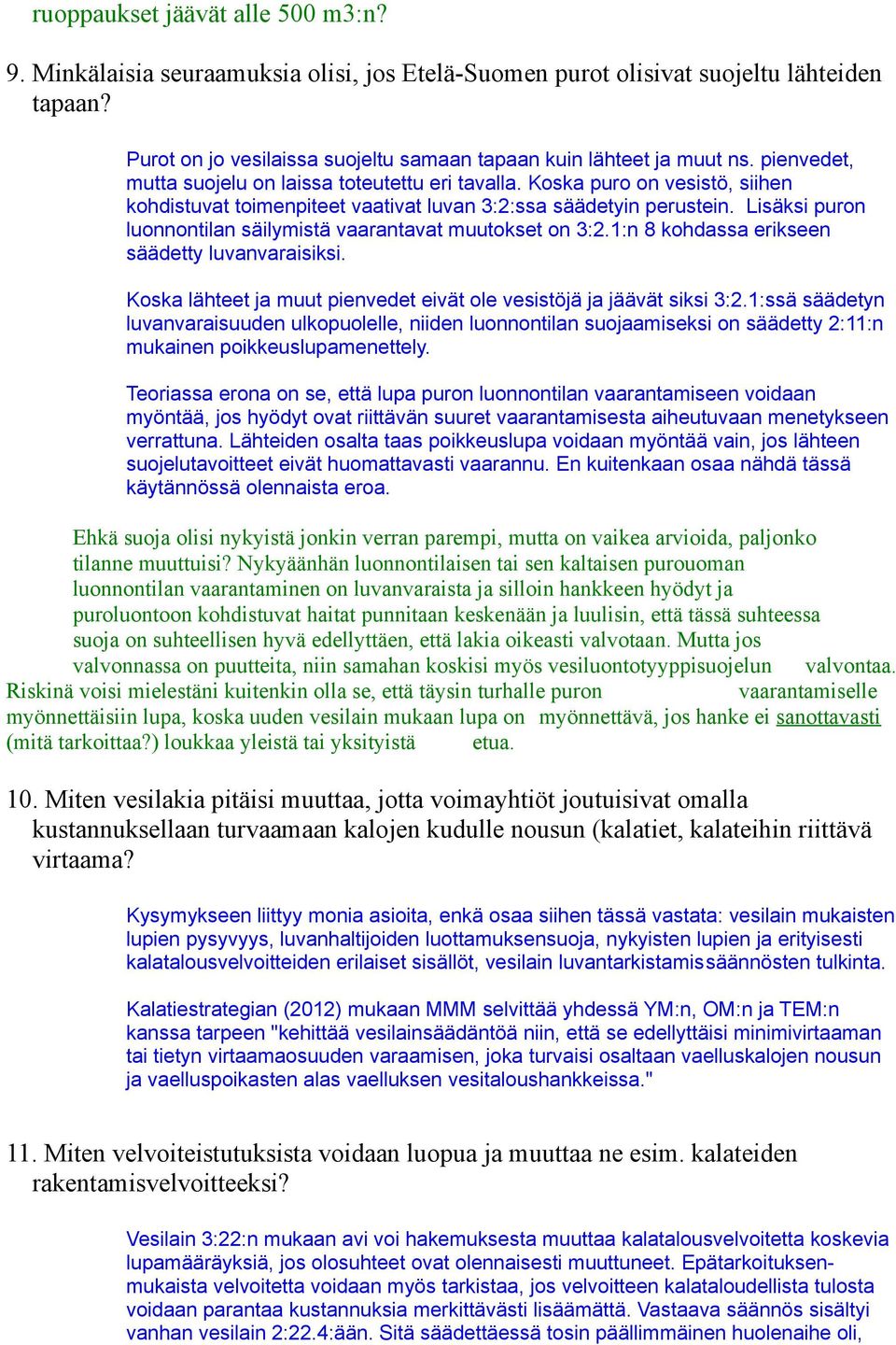 Lisäksi puron luonnontilan säilymistä vaarantavat muutokset on 3:2.1:n 8 kohdassa erikseen säädetty luvanvaraisiksi. Koska lähteet ja muut pienvedet eivät ole vesistöjä ja jäävät siksi 3:2.