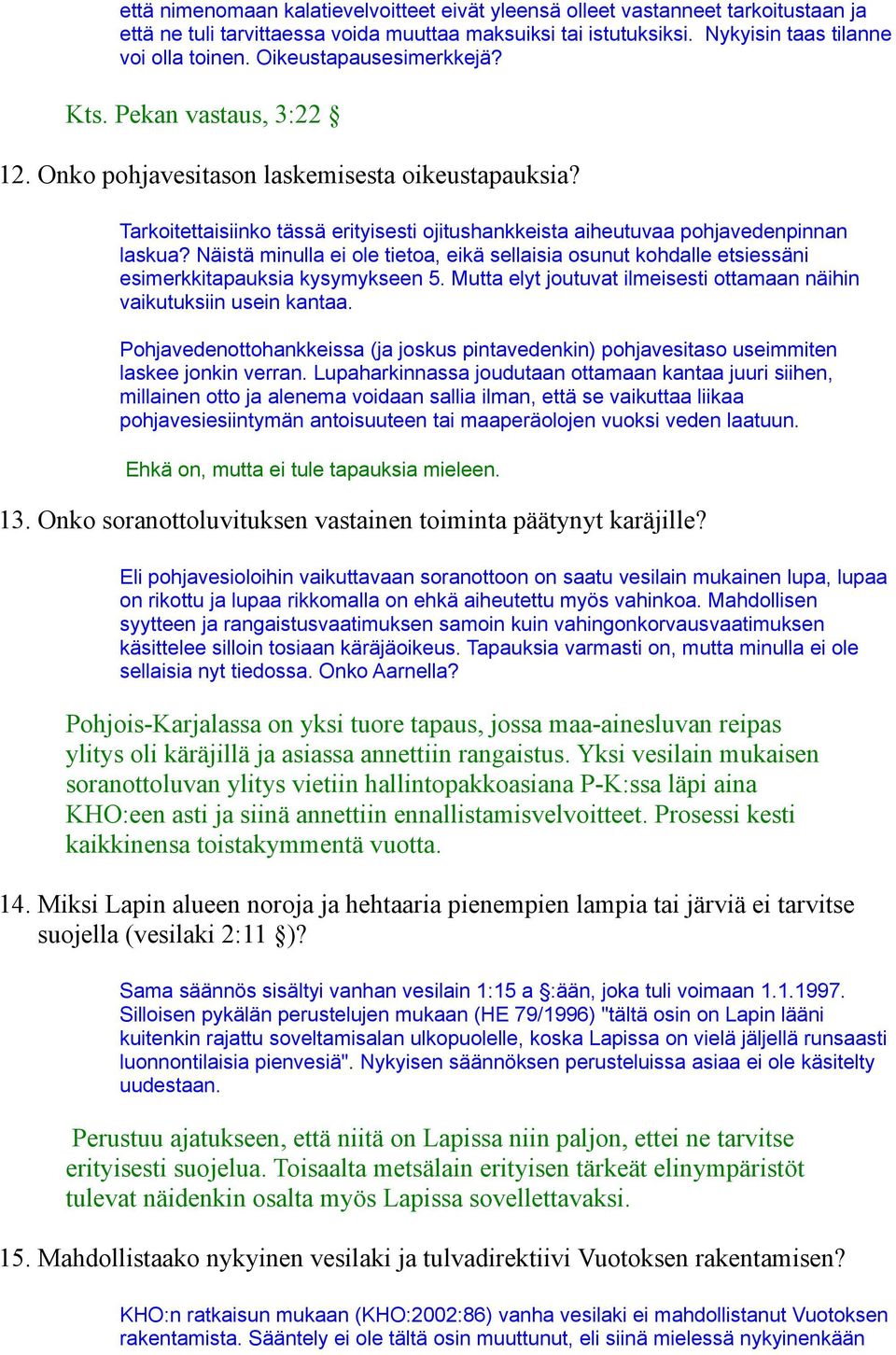 Näistä minulla ei ole tietoa, eikä sellaisia osunut kohdalle etsiessäni esimerkkitapauksia kysymykseen 5. Mutta elyt joutuvat ilmeisesti ottamaan näihin vaikutuksiin usein kantaa.