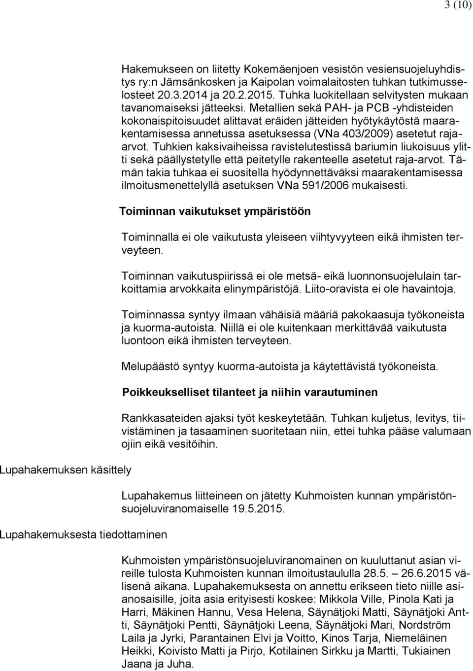 Metallien sekä PAH- ja PCB -yhdisteiden kokonaispitoisuudet alittavat eräiden jätteiden hyötykäytöstä maarakentamisessa annetussa asetuksessa (VNa 403/2009) asetetut rajaarvot.