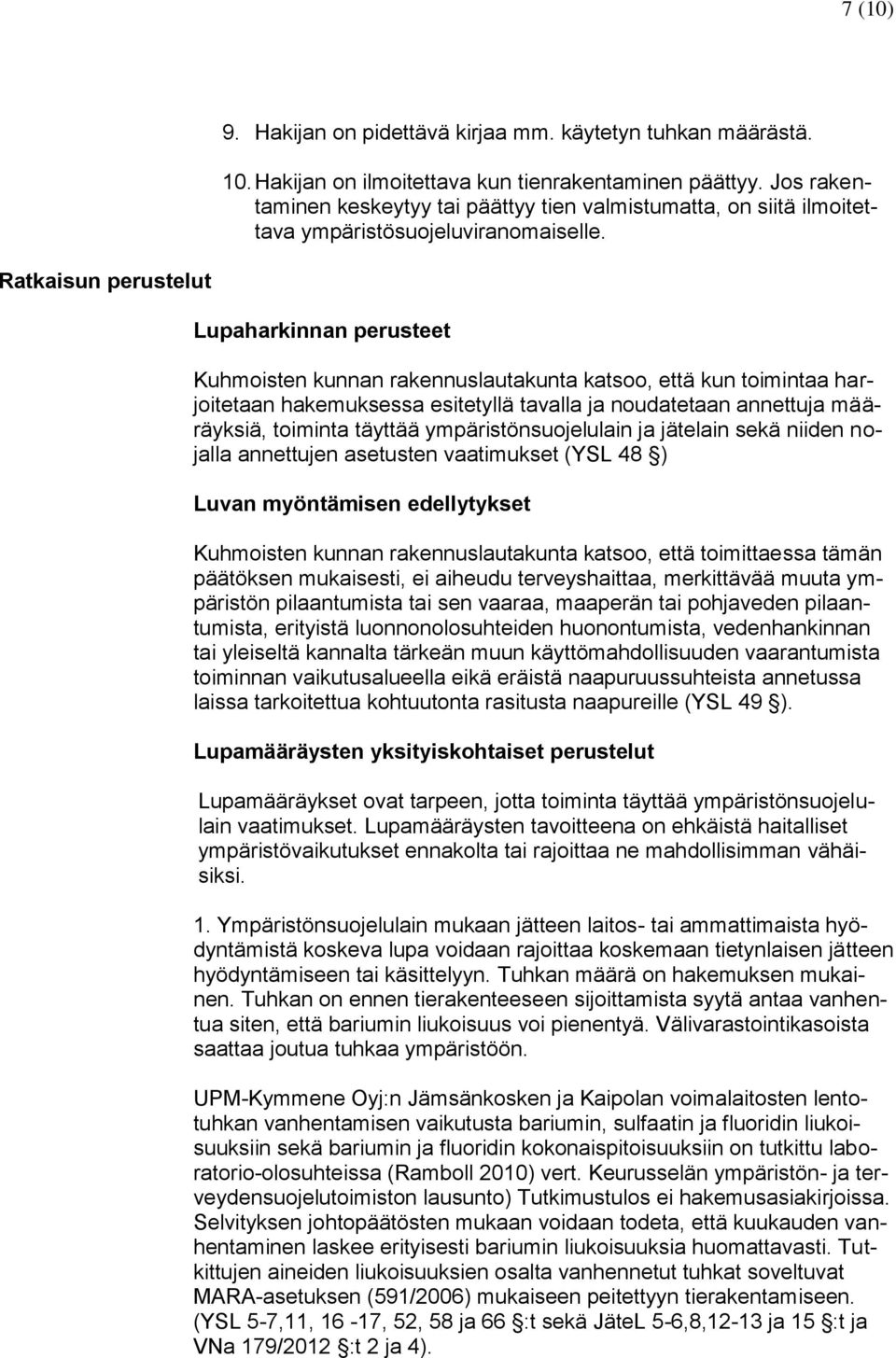 Ratkaisun perustelut Lupaharkinnan perusteet Kuhmoisten kunnan rakennuslautakunta katsoo, että kun toimintaa harjoitetaan hakemuksessa esitetyllä tavalla ja noudatetaan annettuja määräyksiä, toiminta