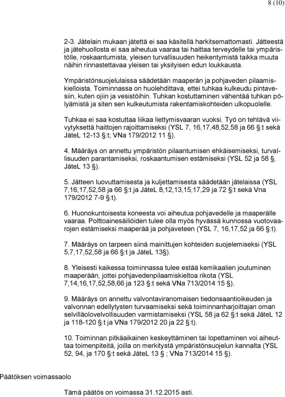 yksityisen edun loukkausta. Ympäristönsuojelulaissa säädetään maaperän ja pohjaveden pilaamiskielloista. Toiminnassa on huolehdittava, ettei tuhkaa kulkeudu pintavesiin, kuten ojiin ja vesistöihin.