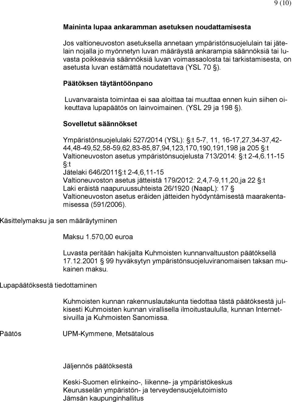 Päätöksen täytäntöönpano Luvanvaraista toimintaa ei saa aloittaa tai muuttaa ennen kuin siihen oikeuttava lupapäätös on lainvoimainen. (YSL 29 ja 198 ).