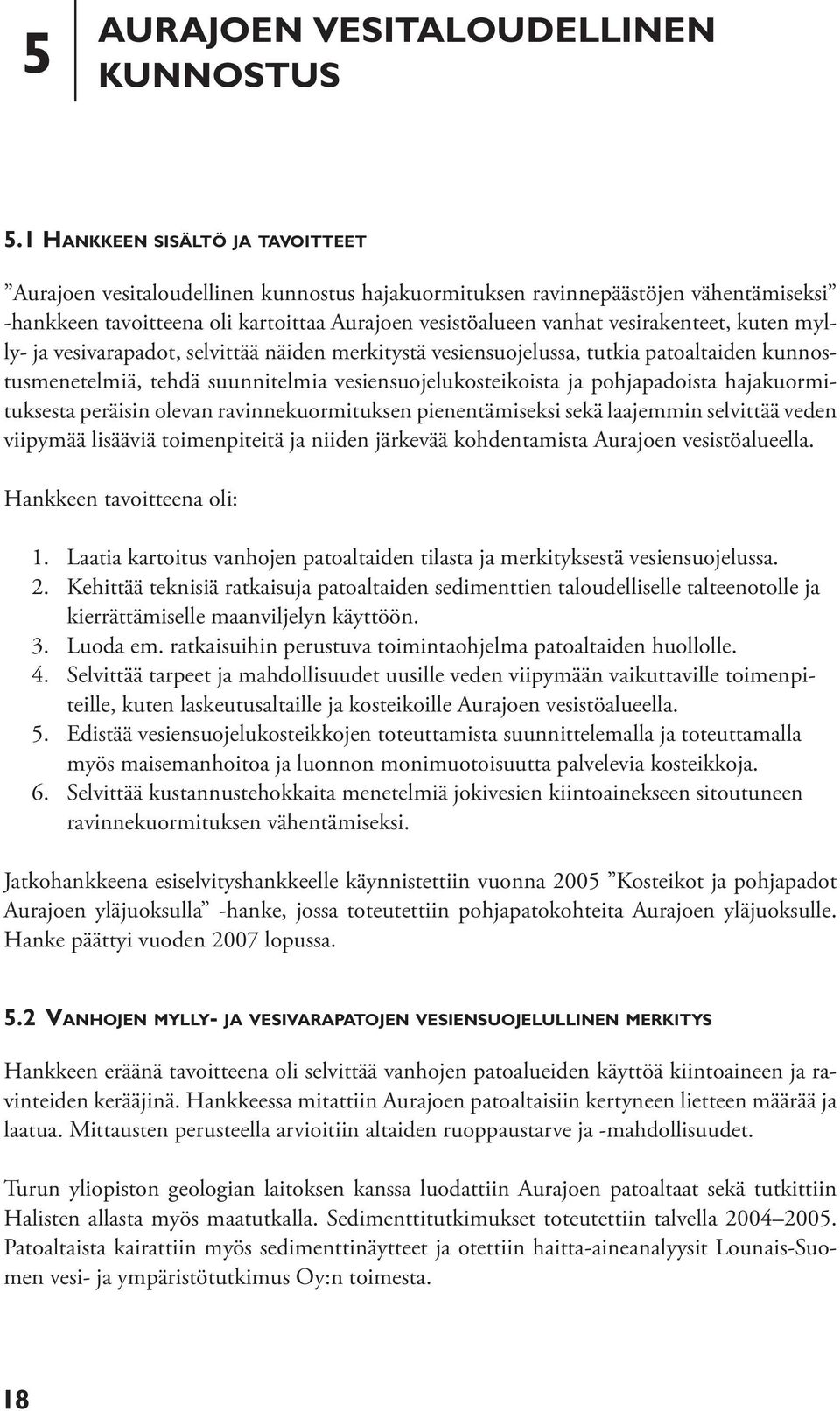 vesirakenteet, kuten mylly- ja vesivarapadot, selvittää näiden merkitystä vesiensuojelussa, tutkia patoaltaiden kunnostusmenetelmiä, tehdä suunnitelmia vesiensuojelukosteikoista ja pohjapadoista