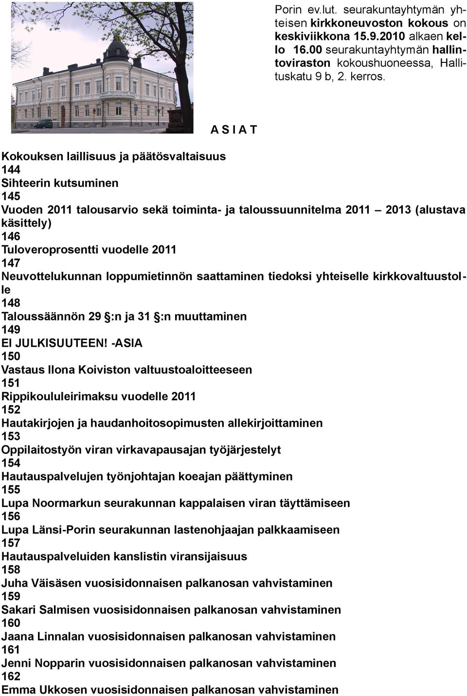 vuodelle 2011 147 Neuvottelukunnan loppumietinnön saattaminen tiedoksi yhteiselle kirkkovaltuustolle 148 Taloussäännön 29 :n ja 31 :n muuttaminen 149 EI JULKISUUTEEN!