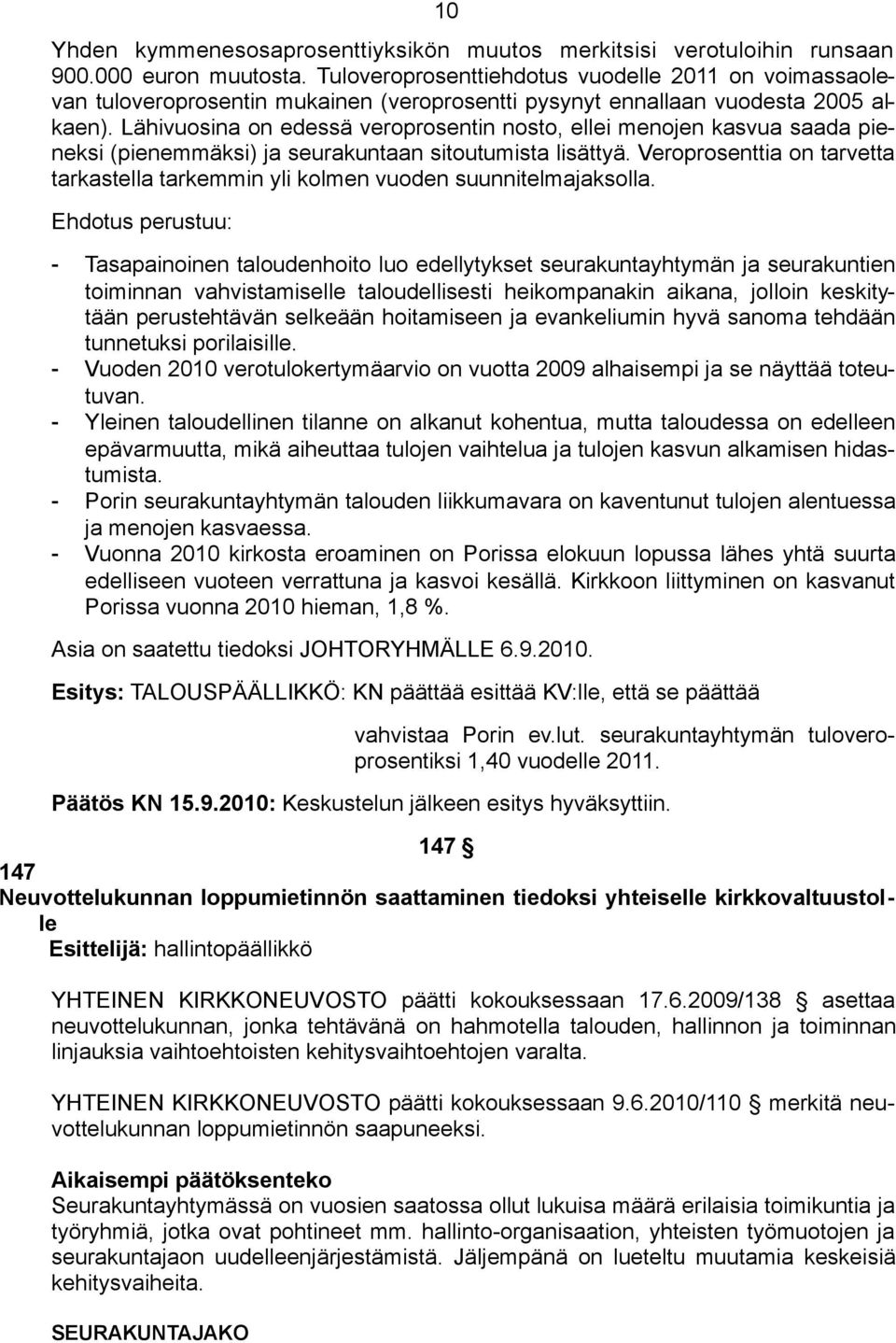 Lähivuosina on edessä veroprosentin nosto, ellei menojen kasvua saada pieneksi (pienemmäksi) ja seurakuntaan sitoutumista lisättyä.