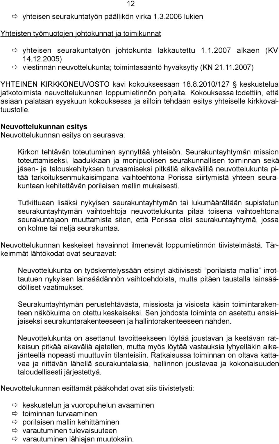 Kokouksessa todettiin, että asiaan palataan syyskuun kokouksessa ja silloin tehdään esitys yhteiselle kirkkovaltuustolle.