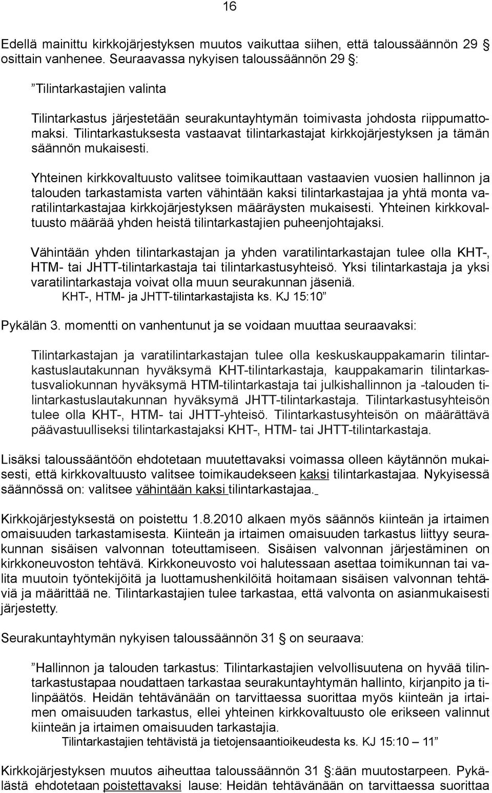 Tilintarkastuksesta vastaavat tilintarkastajat kirkkojärjestyksen ja tämän säännön mukaisesti.