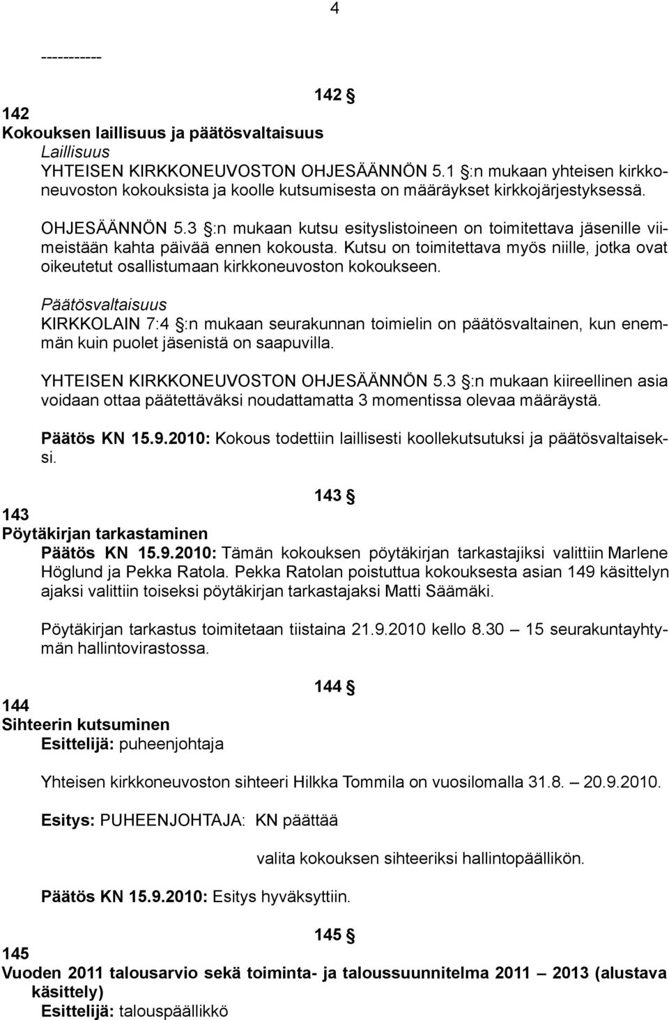 3 :n mukaan kutsu esityslistoineen on toimitettava jäsenille viimeistään kahta päivää ennen kokousta. Kutsu on toimitettava myös niille, jotka ovat oikeutetut osallistumaan kirkkoneuvoston kokoukseen.