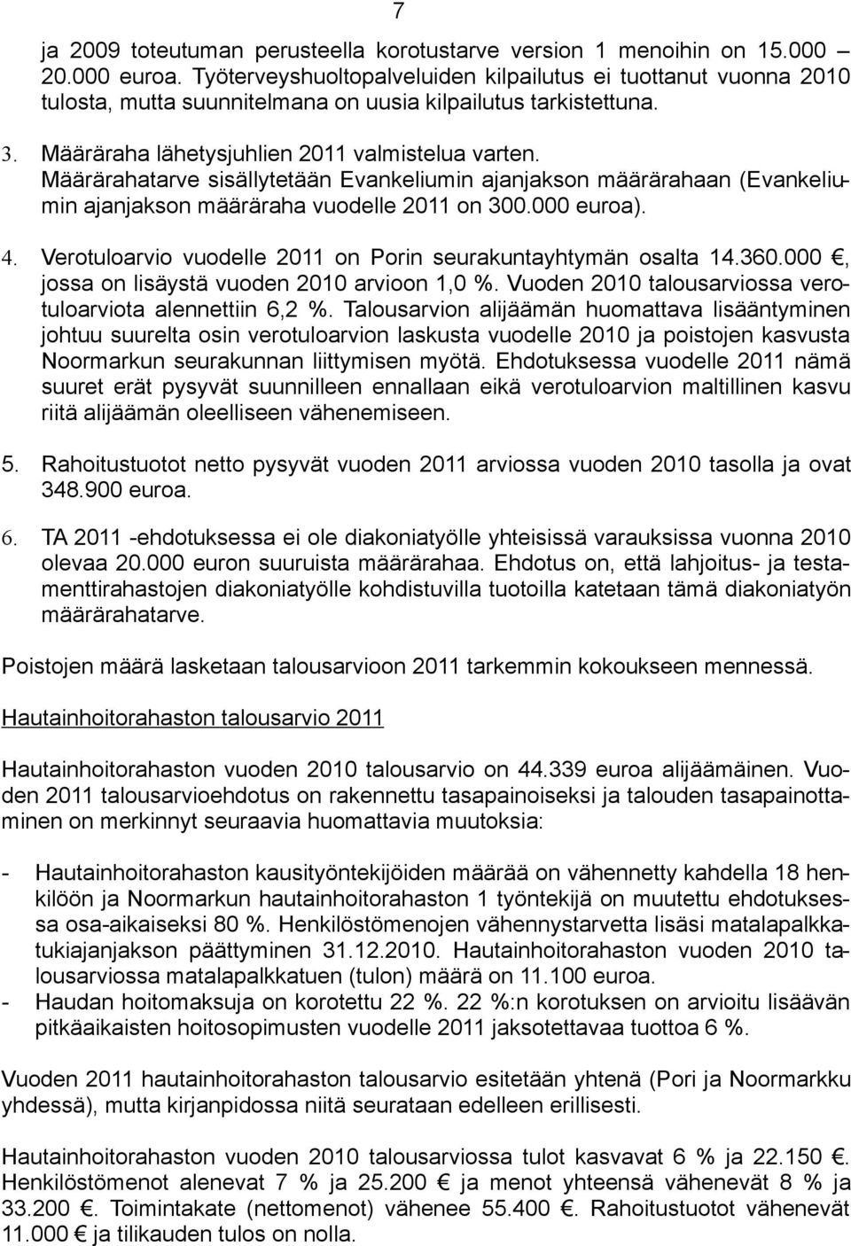 Määrärahatarve sisällytetään Evankeliumin ajanjakson määrärahaan (Evankeliumin ajanjakson määräraha vuodelle 2011 on 300.000 euroa). 4.