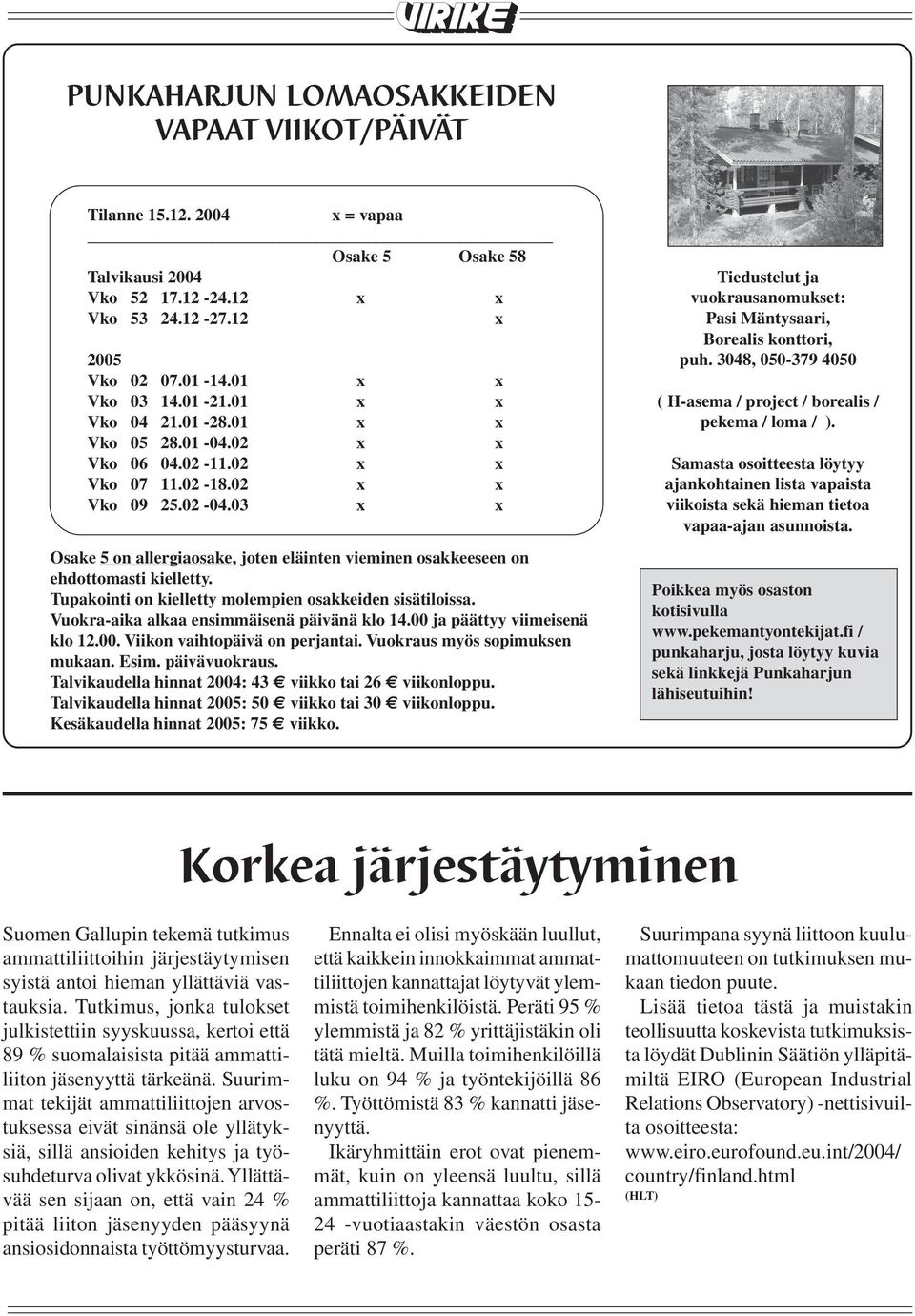 03 x x Osake 5 on allergiaosake, joten eläinten vieminen osakkeeseen on ehdottomasti kielletty. Tupakointi on kielletty molempien osakkeiden sisätiloissa.